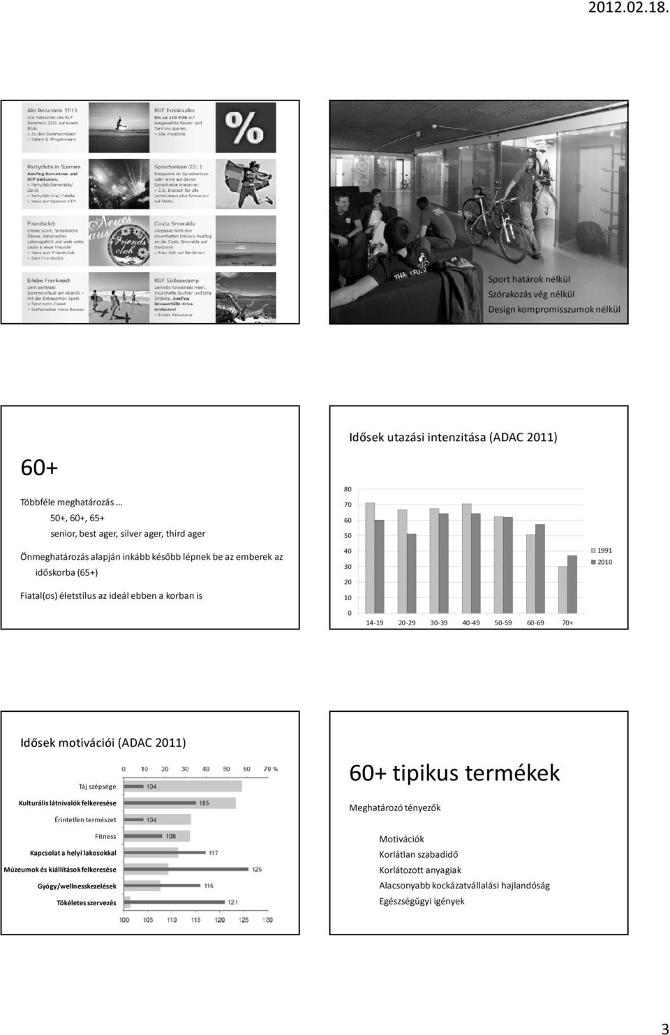 40-49 50-59 60-69 70+ Idősek motivációi (ADAC 2011) Táj szépsége Kulturális látnivalók felkeresése Érintetlen természet Fitness Kapcsolat a helyi lakosokkal Múzeumok és kiállítások felkeresése