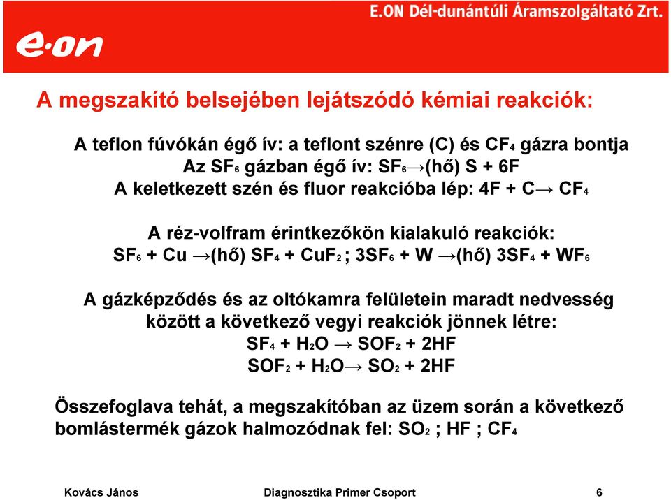 WF6 A gázképződés és az oltókamra felületein maradt nedvesség között a következő vegyi reakciók jönnek létre: SF4 + H2O SOF2 + 2HF SOF2 + H2O SO2 + 2HF