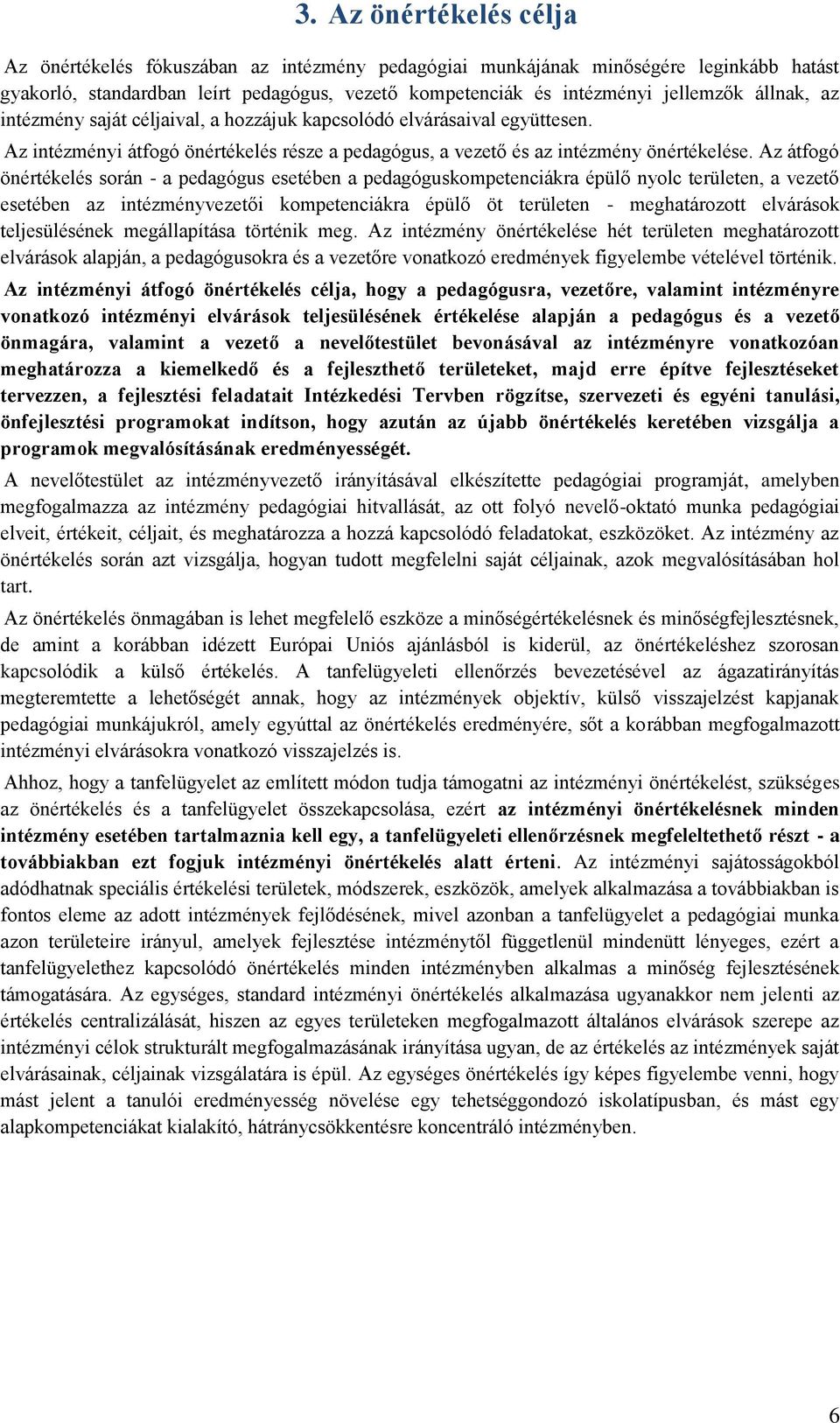 Az átfogó önértékelés során - a pedagógus esetében a pedagóguskompetenciákra épülő nyolc területen, a vezető esetében az intézményvezetői kompetenciákra épülő öt területen - meghatározott elvárások