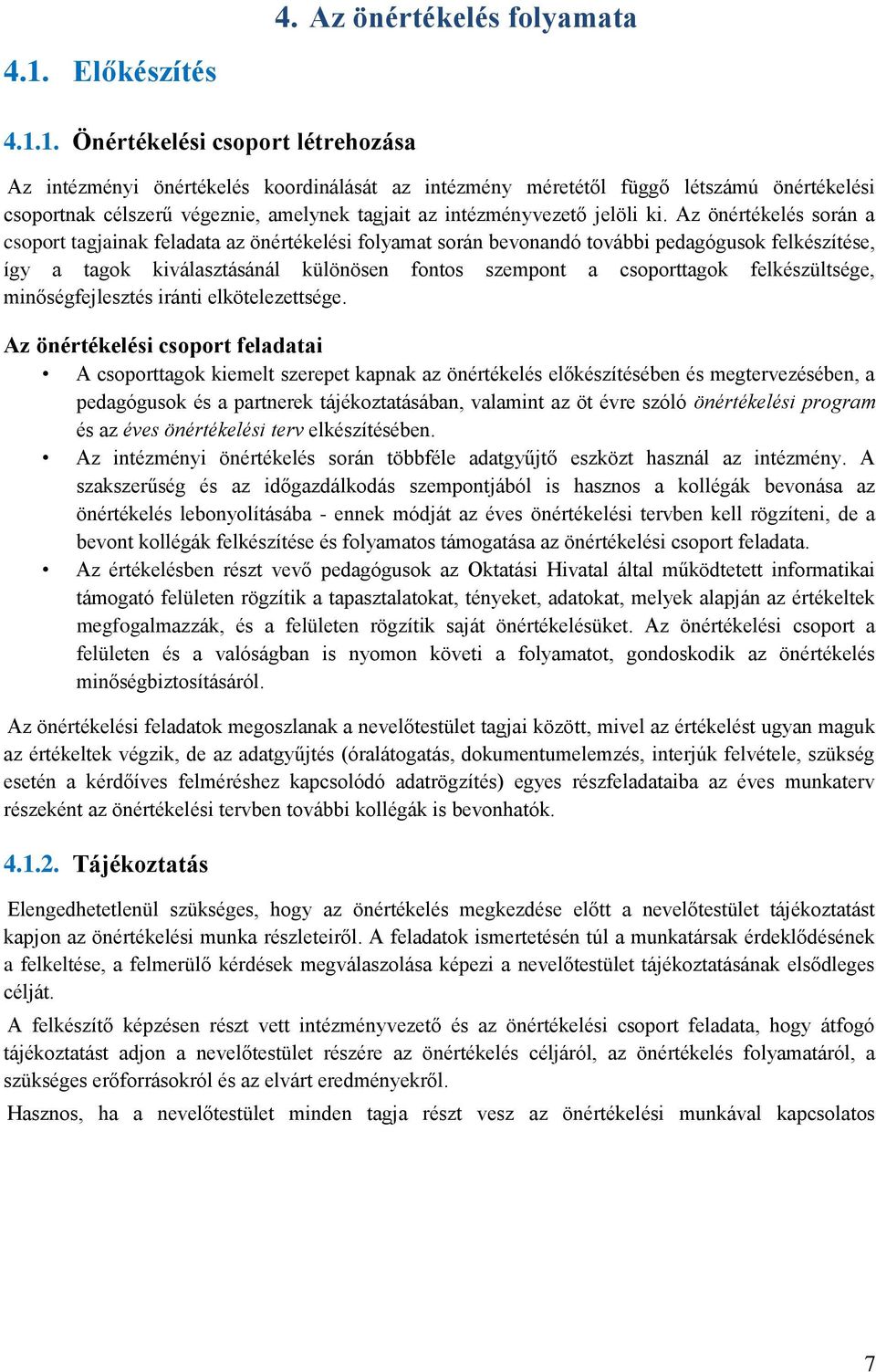 1. Önértékelési csoport létrehozása Az intézményi önértékelés koordinálását az intézmény méretétől függő létszámú önértékelési csoportnak célszerű végeznie, amelynek tagjait az intézményvezető jelöli