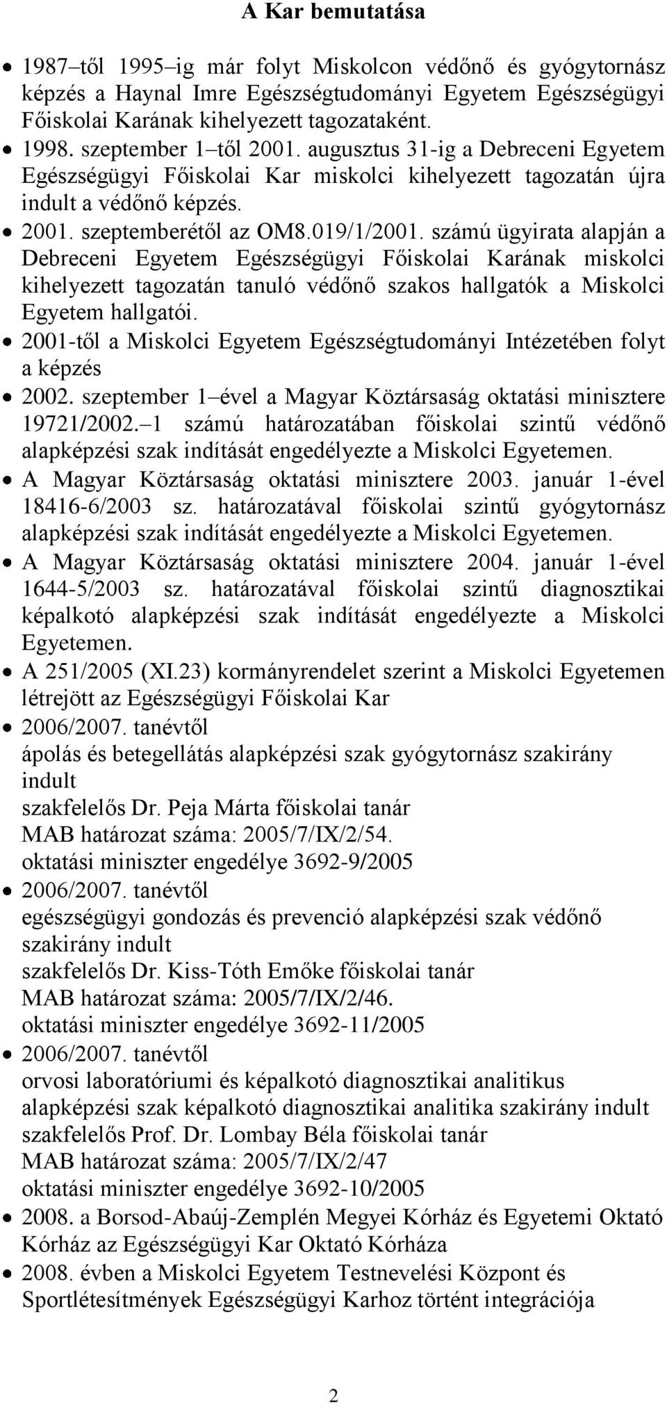 számú ügyirata alapján a Debreceni Egyetem Egészségügyi Főiskolai Karának miskolci kihelyezett tagozatán tanuló védőnő szakos hallgatók a Miskolci Egyetem hallgatói.