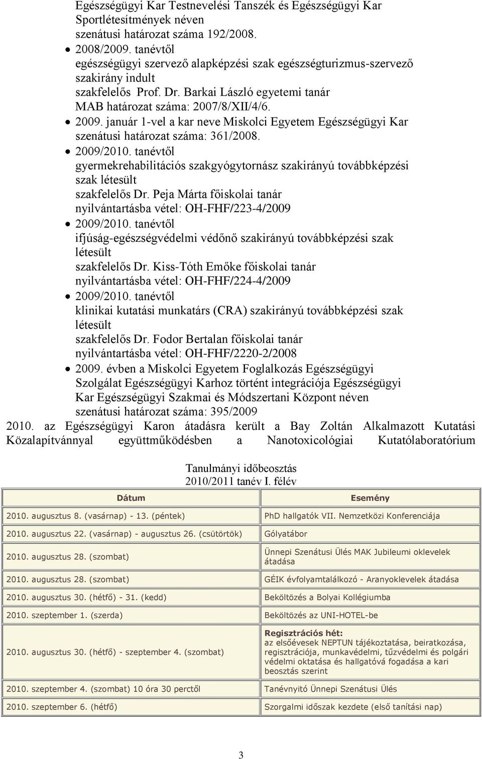 január 1-vel a kar neve Miskolci Egyetem Egészségügyi Kar szenátusi határozat száma: 361/2008. 2009/2010.