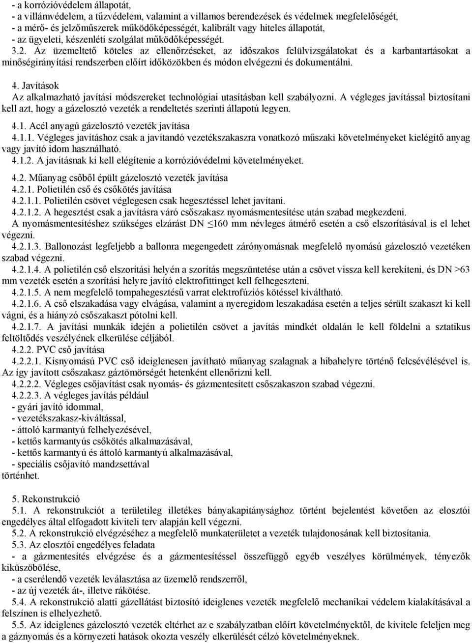 Az üzemeltető köteles az ellenőrzéseket, az időszakos felülvizsgálatokat és a karbantartásokat a minőségirányítási rendszerben előírt időközökben és módon elvégezni és dokumentálni. 4.