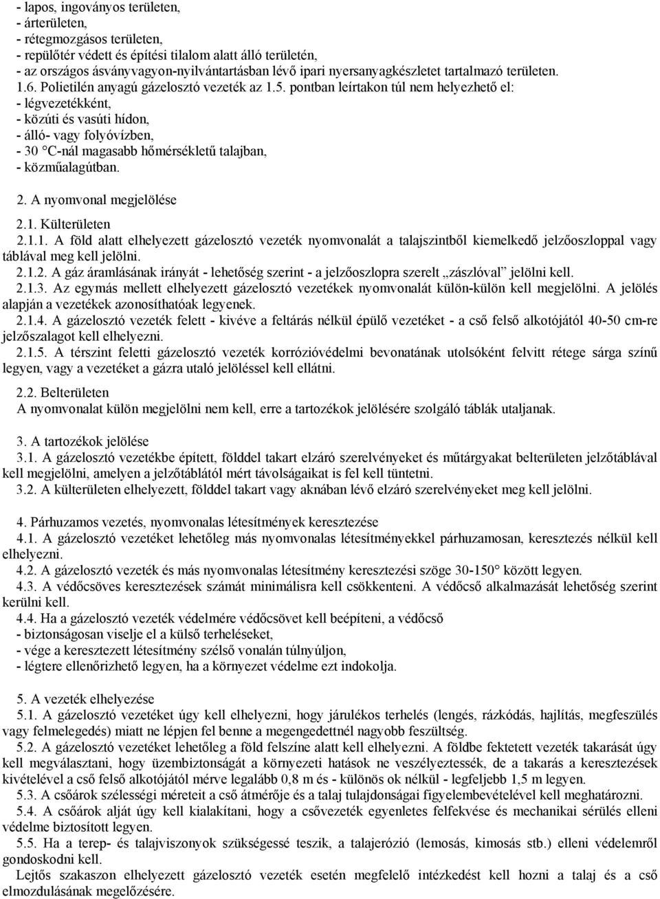 pontban leírtakon túl nem helyezhető el: - légvezetékként, - közúti és vasúti hídon, - álló- vagy folyóvízben, - 30 C-nál magasabb hőmérsékletű talajban, - közműalagútban. 2.