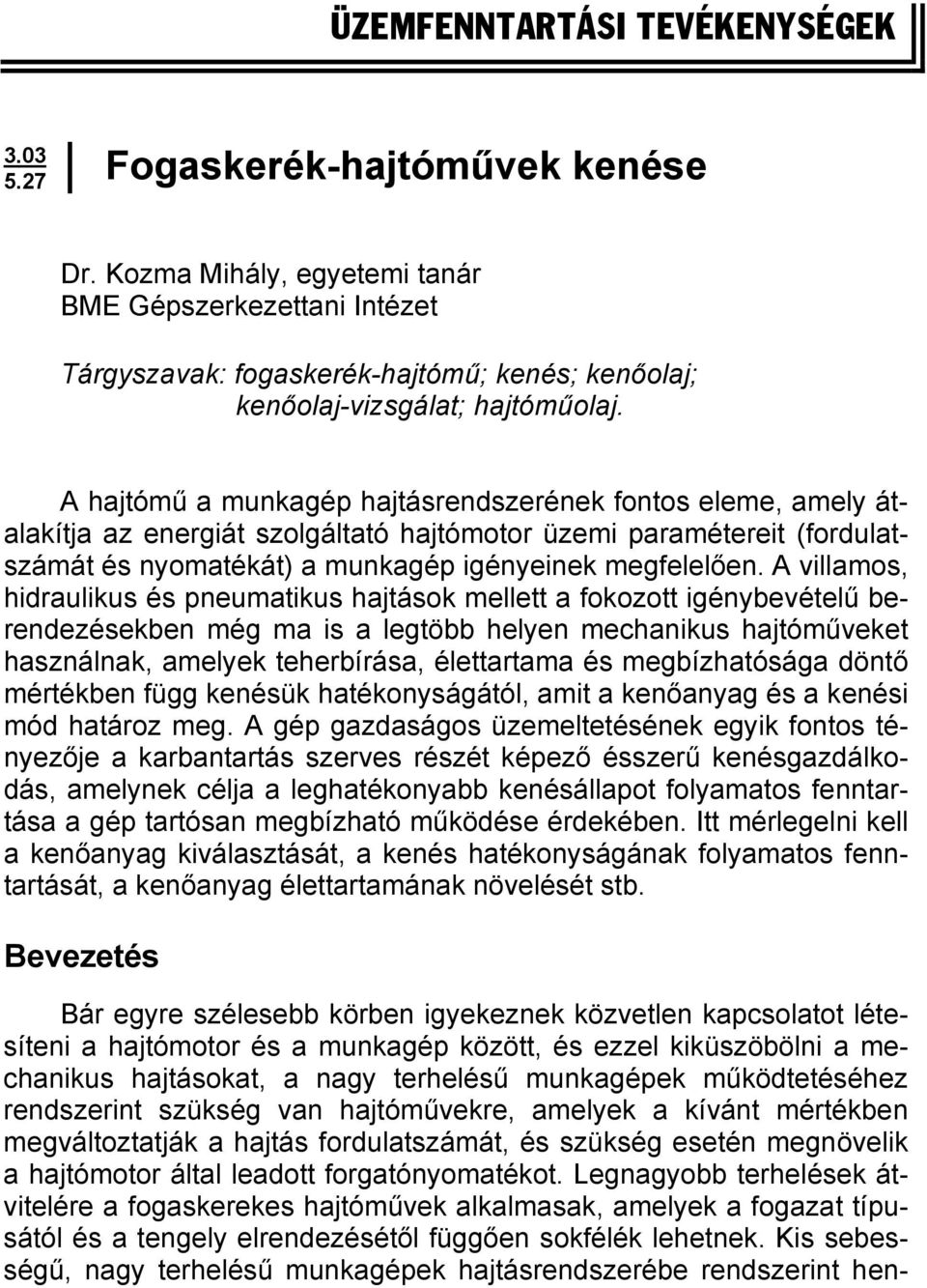 A hajtómű a munkagép hajtásrendszerének fontos eleme, amely átalakítja az energiát szolgáltató hajtómotor üzemi paramétereit (fordulatszámát és nyomatékát) a munkagép igényeinek megfelelően.