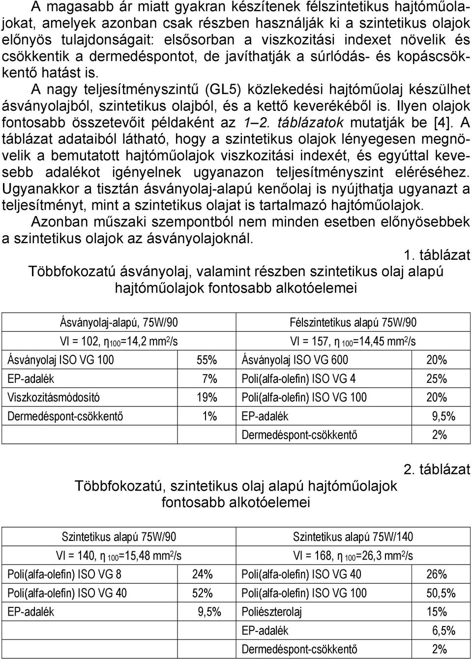 A nagy teljesítményszintű (GL5) közlekedési hajtóműolaj készülhet ásványolajból, szintetikus olajból, és a kettő keverékéből is. Ilyen olajok fontosabb összetevőit példaként az 1 2.