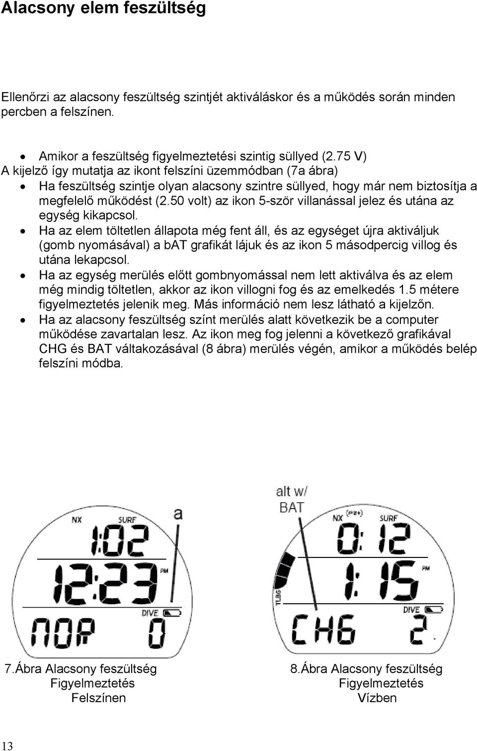 50 volt) az ikon 5-ször villanással jelez és utána az egység kikapcsol.