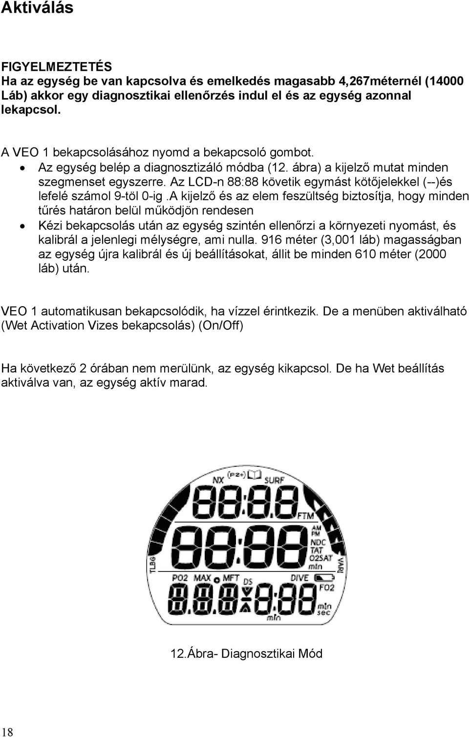 Az LCD-n 88:88 követik egymást kötőjelekkel (--)és lefelé számol 9-töl 0-ig.