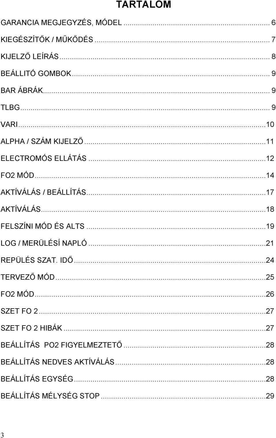 ..18 FELSZÍNI MÓD ÉS ALTS...19 LOG / MERÜLÉSÍ NAPLÓ...21 REPÜLÉS SZAT. IDŐ...24 TERVEZŐ MÓD...25 FO2 MÓD...26 SZET FO 2.