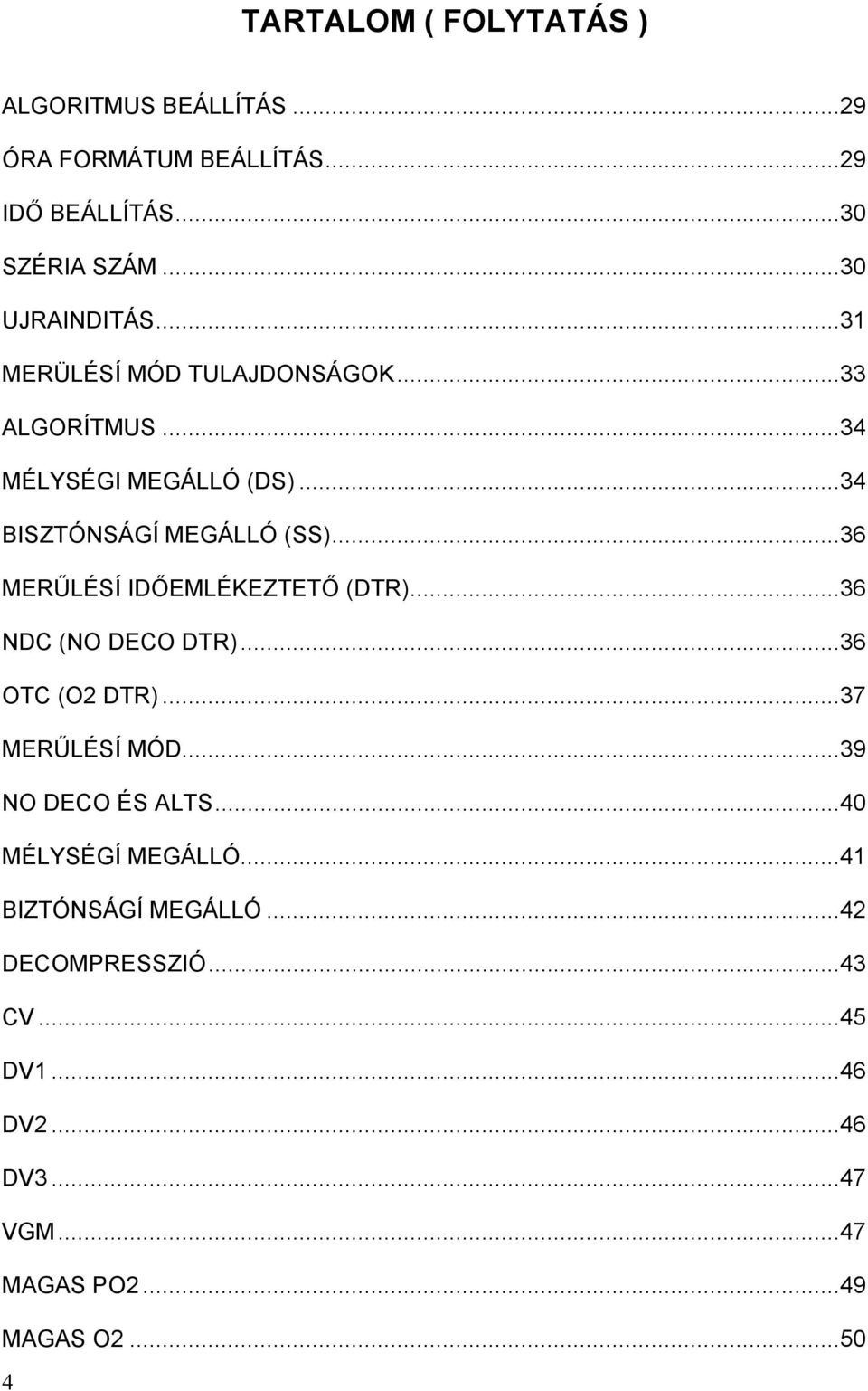 ..36 MERŰLÉSÍ IDŐEMLÉKEZTETŐ (DTR)...36 NDC (NO DECO DTR)...36 OTC (O2 DTR)...37 MERŰLÉSÍ MÓD...39 NO DECO ÉS ALTS.