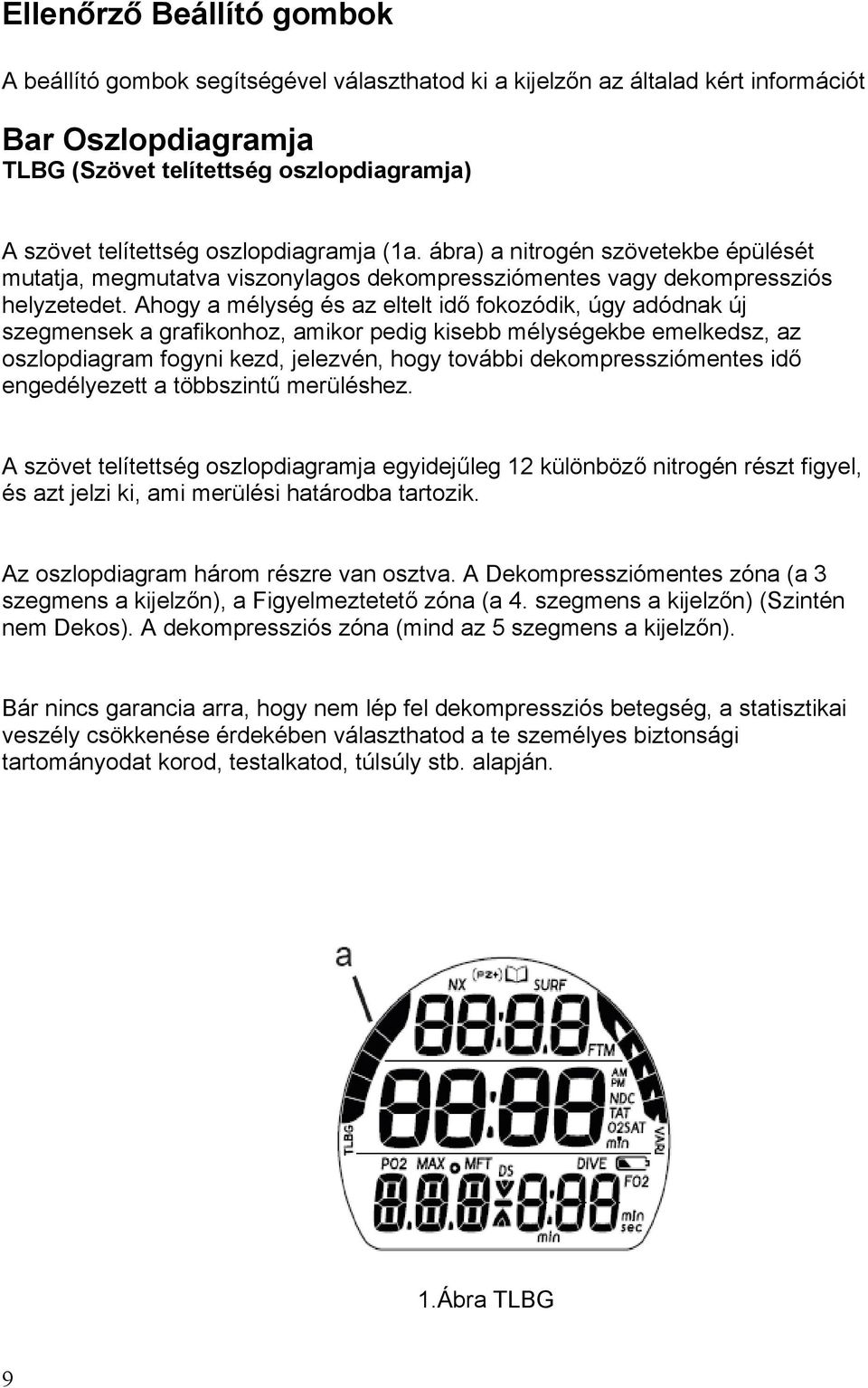 Ahogy a mélység és az eltelt idő fokozódik, úgy adódnak új szegmensek a grafikonhoz, amikor pedig kisebb mélységekbe emelkedsz, az oszlopdiagram fogyni kezd, jelezvén, hogy további