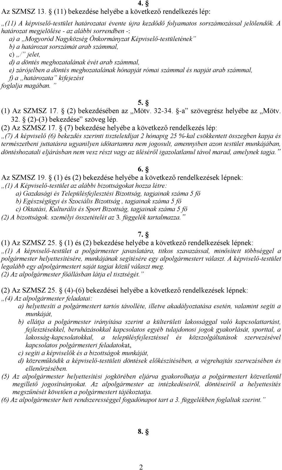 számmal, e) zárójelben a döntés meghozatalának hónapját római számmal és napját arab számmal, f) a határozata kifejezést foglalja magában. 5. (1) Az SZMSZ 17. (2) bekezdésében az Mötv. 32-34.