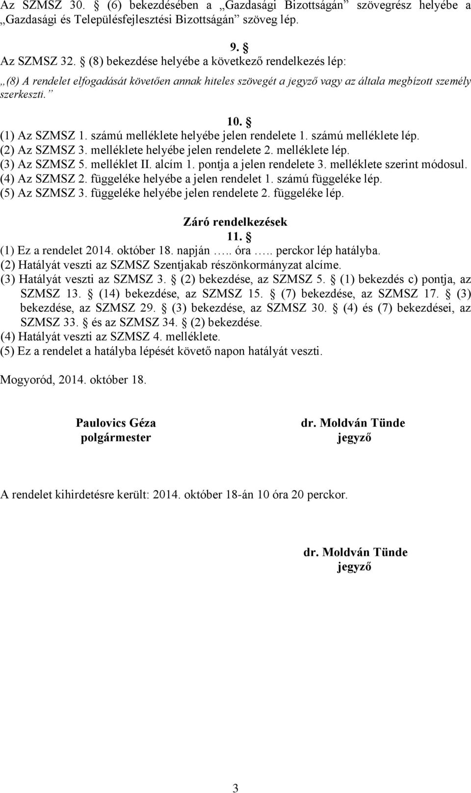 számú melléklete helyébe jelen rendelete 1. számú melléklete lép. (2) Az SZMSZ 3. melléklete helyébe jelen rendelete 2. melléklete lép. (3) Az SZMSZ 5. melléklet II. alcím 1.