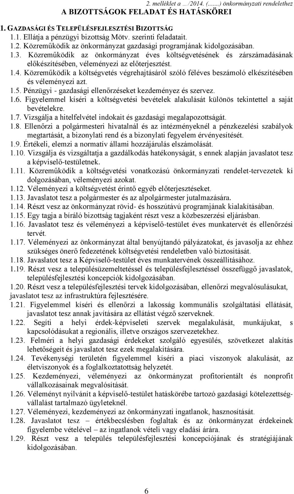 Közreműködik a költségvetés végrehajtásáról szóló féléves beszámoló elkészítésében és véleményezi azt. 1.5. Pénzügyi - gazdasági ellenőrzéseket kezdeményez és szervez. 1.6.