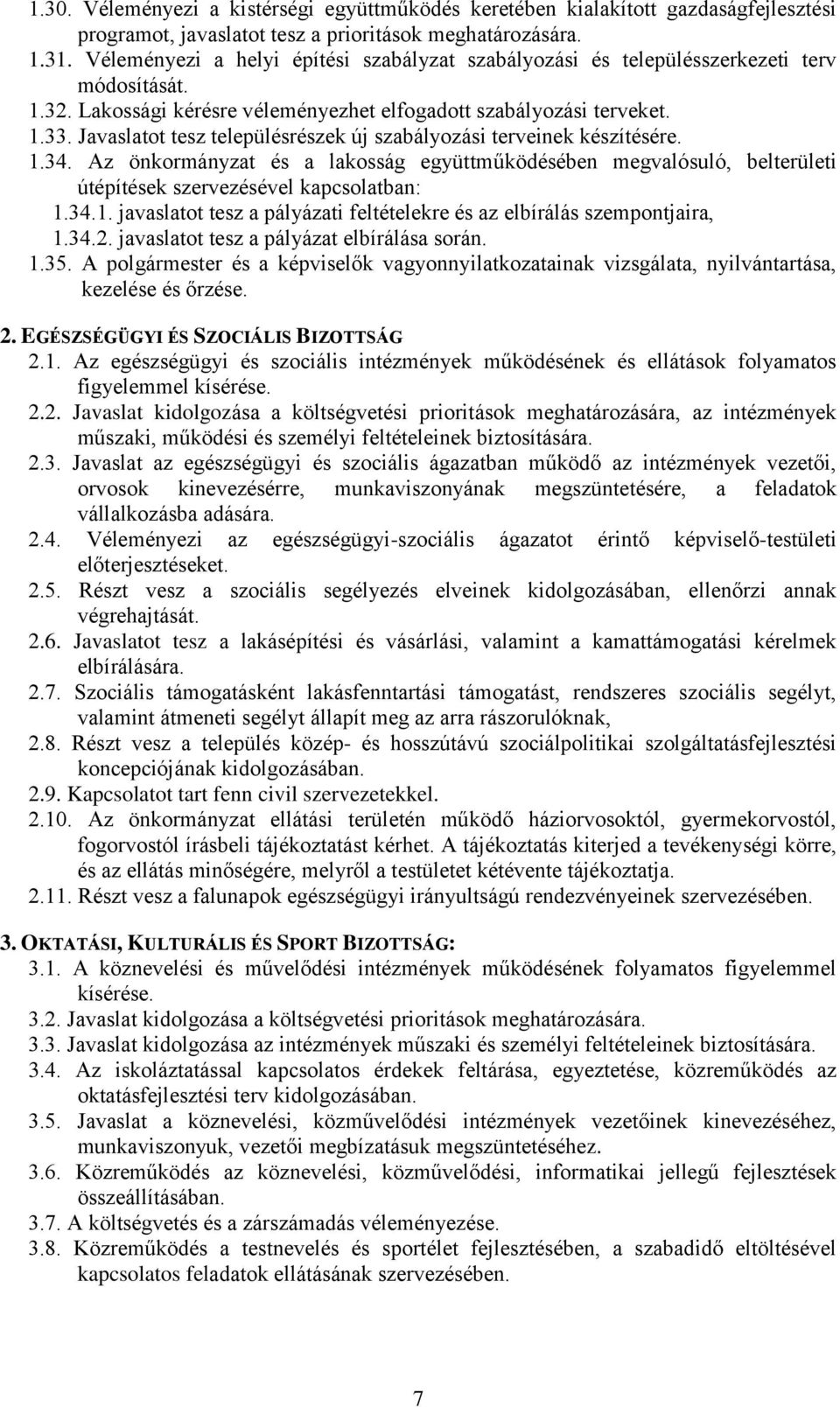 Javaslatot tesz településrészek új szabályozási terveinek készítésére. 1.34. Az önkormányzat és a lakosság együttműködésében megvalósuló, belterületi útépítések szervezésével kapcsolatban: 1.34.1. javaslatot tesz a pályázati feltételekre és az elbírálás szempontjaira, 1.
