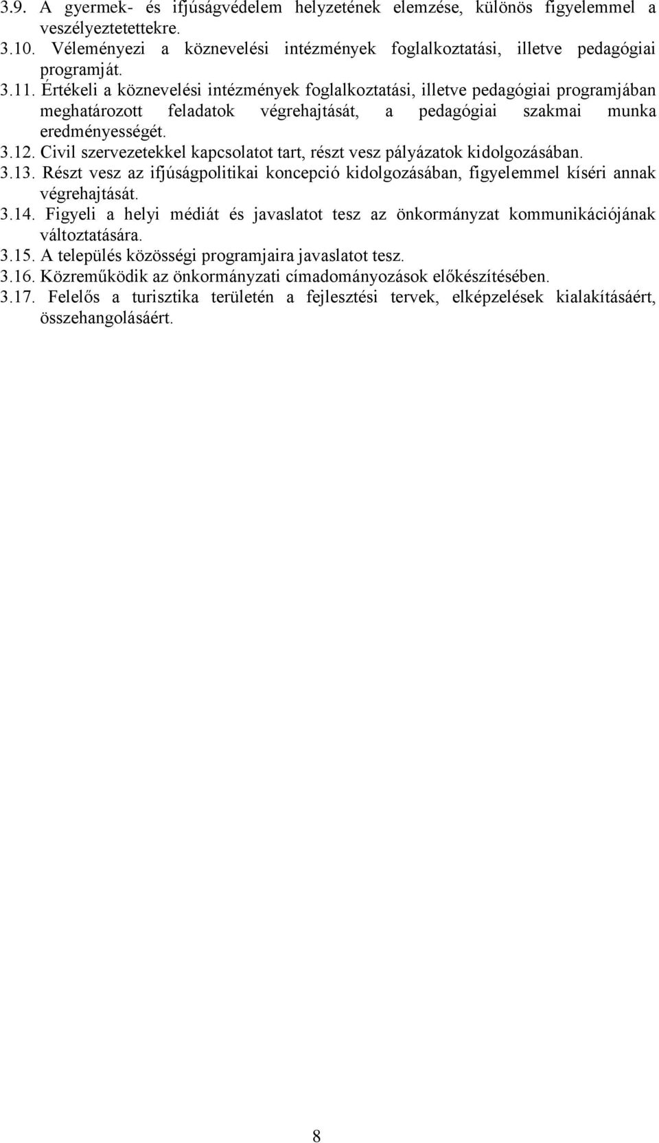 Civil szervezetekkel kapcsolatot tart, részt vesz pályázatok kidolgozásában. 3.13. Részt vesz az ifjúságpolitikai koncepció kidolgozásában, figyelemmel kíséri annak végrehajtását. 3.14.