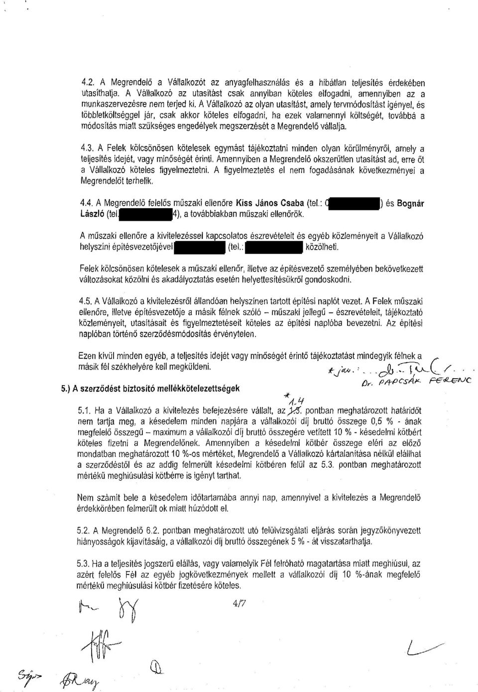 A Vállalkozó az olyan utasítást, amely tervmódosítást igényel, és többletköltséggel jár, csak akkor köteles elfogadni, ha ezek valamennyi költségét, továbbá a módosítás miatt szükséges engedélyek