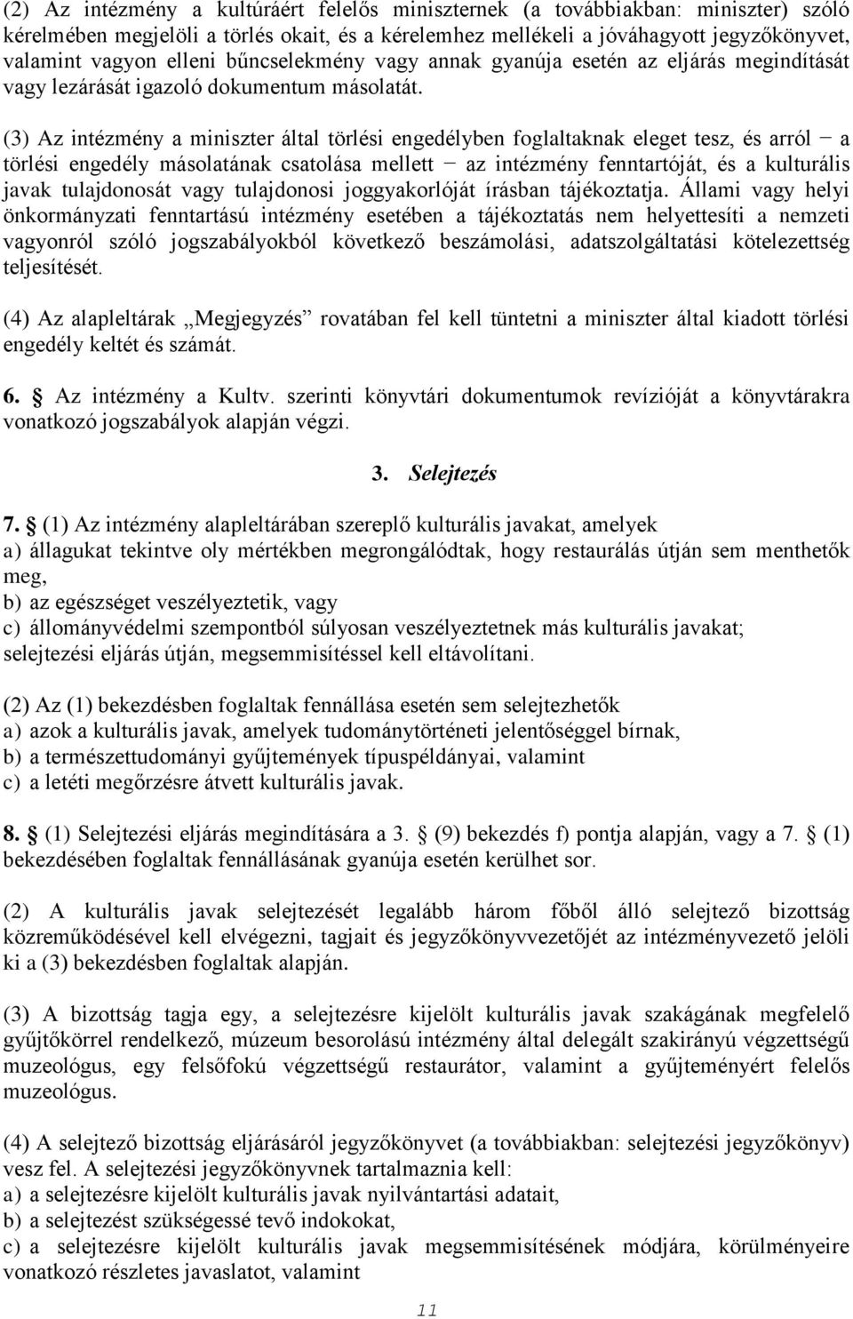(3) Az intézmény a miniszter által törlési engedélyben foglaltaknak eleget tesz, és arról a törlési engedély másolatának csatolása mellett az intézmény fenntartóját, és a kulturális javak