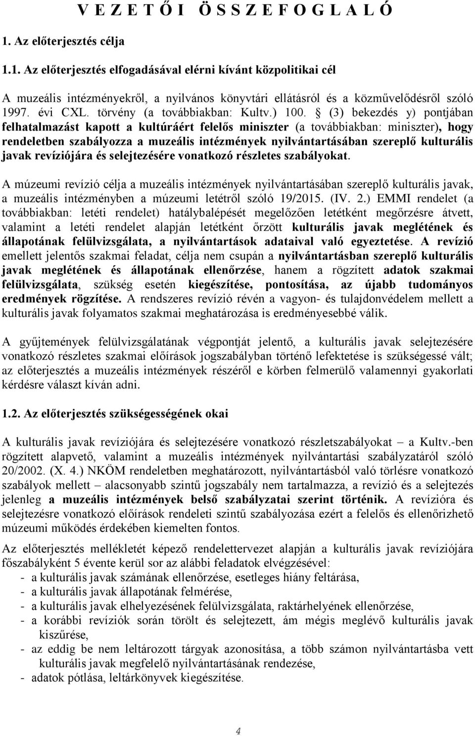 (3) bekezdés y) pontjában felhatalmazást kapott a kultúráért felelős miniszter (a továbbiakban: miniszter), hogy rendeletben szabályozza a muzeális intézmények nyilvántartásában szereplő kulturális