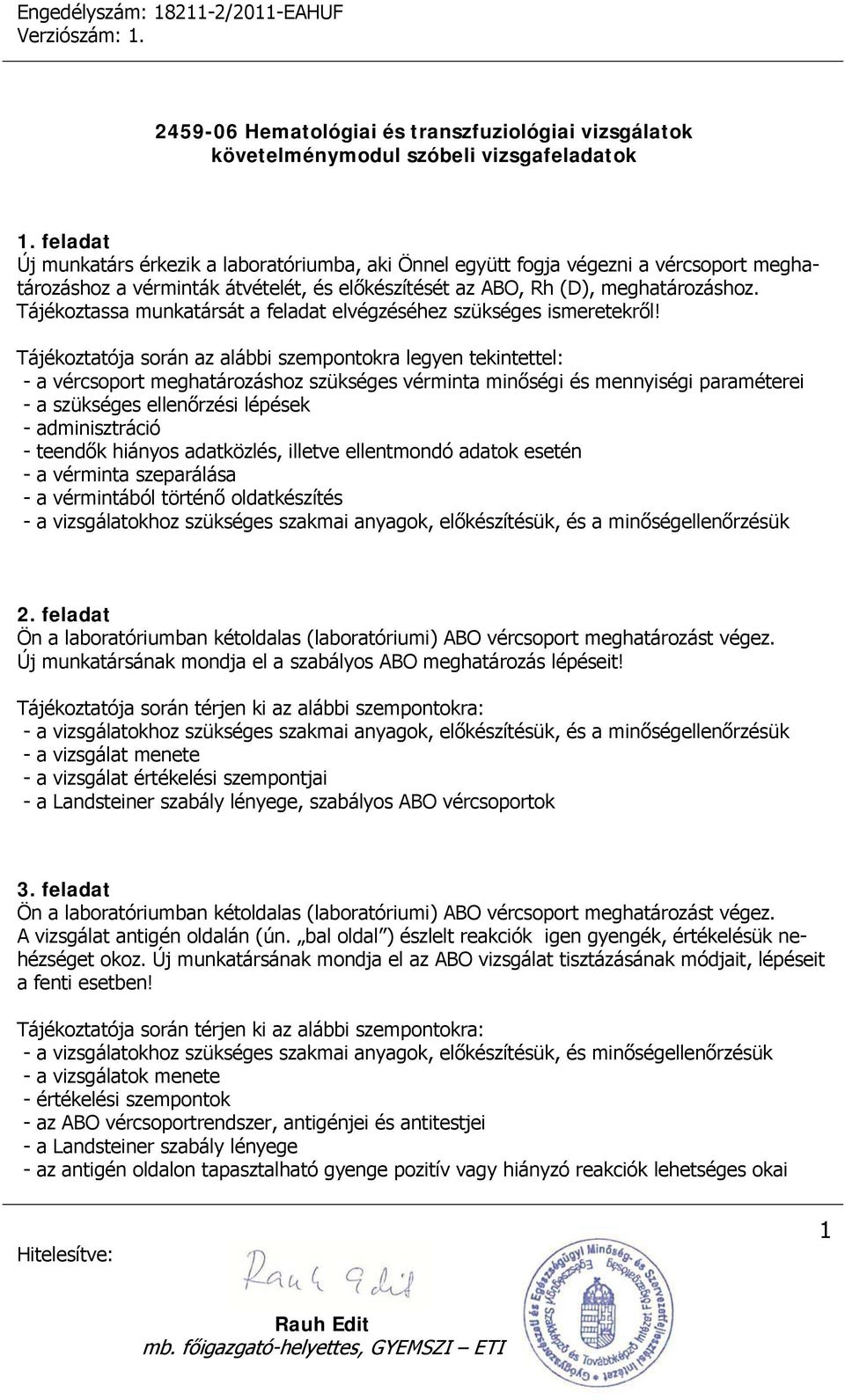 Tájékoztatója során az alábbi szempontokra legyen tekintettel: - a vércsoport meghatározáshoz szükséges vérminta minőségi és mennyiségi paraméterei - a szükséges ellenőrzési lépések - adminisztráció