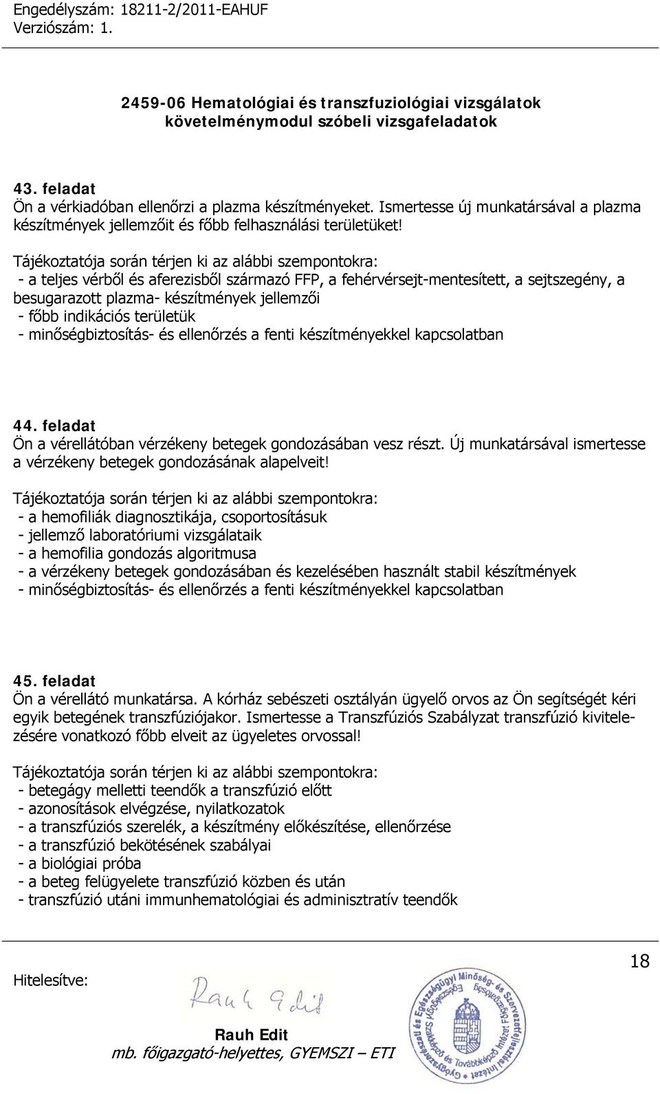 a fenti készítményekkel kapcsolatban 44. feladat Ön a vérellátóban vérzékeny betegek gondozásában vesz részt. Új munkatársával ismertesse a vérzékeny betegek gondozásának alapelveit!