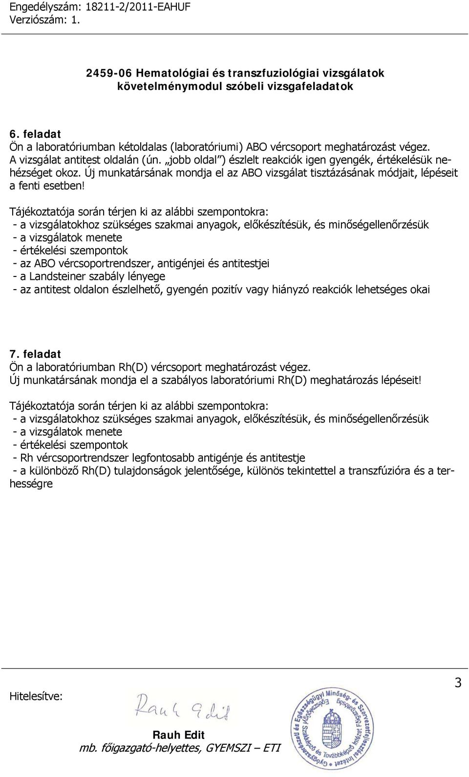 - a vizsgálatokhoz szükséges szakmai anyagok, előkészítésük, és minőségellenőrzésük - a vizsgálatok menete - értékelési szempontok - az ABO vércsoportrendszer, antigénjei és antitestjei - a