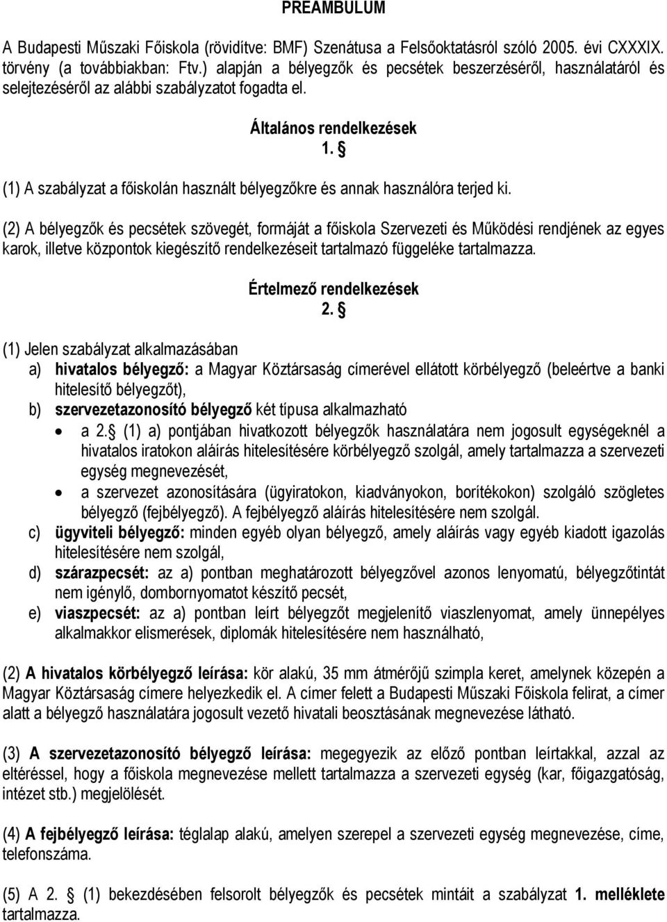 (1) A szabályzat a főiskolán használt bélyegzőkre és annak használóra terjed ki.