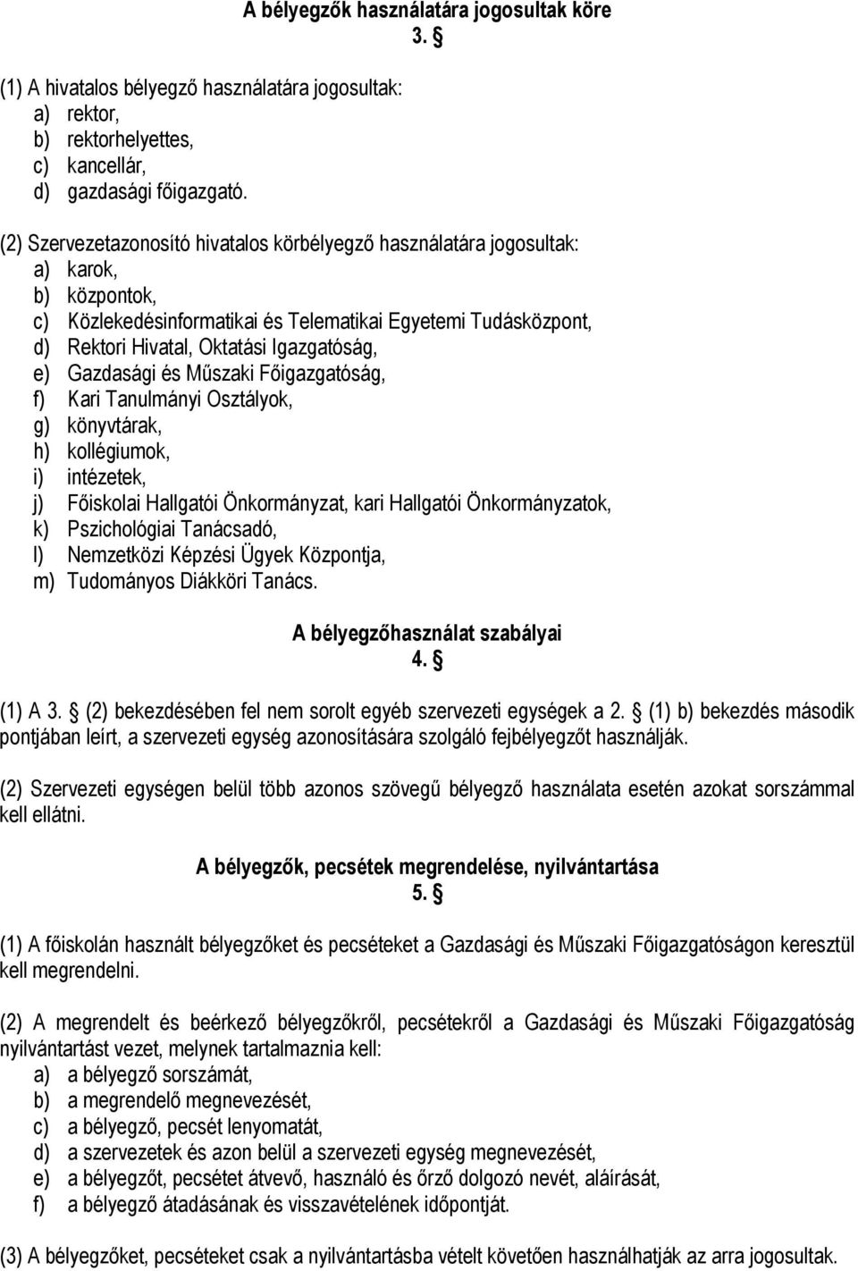 e) Gazdasági és Műszaki Főigazgatóság, f) Kari Tanulmányi Osztályok, g) könyvtárak, h) kollégiumok, i) intézetek, j) Főiskolai Hallgatói Önkormányzat, kari Hallgatói Önkormányzatok, k) Pszichológiai