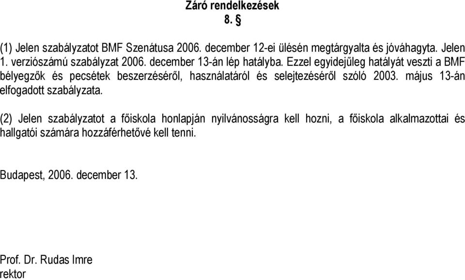 Ezzel egyidejűleg hatályát veszti a BMF bélyegzők és pecsétek beszerzéséről, használatáról és selejtezéséről szóló 2003.