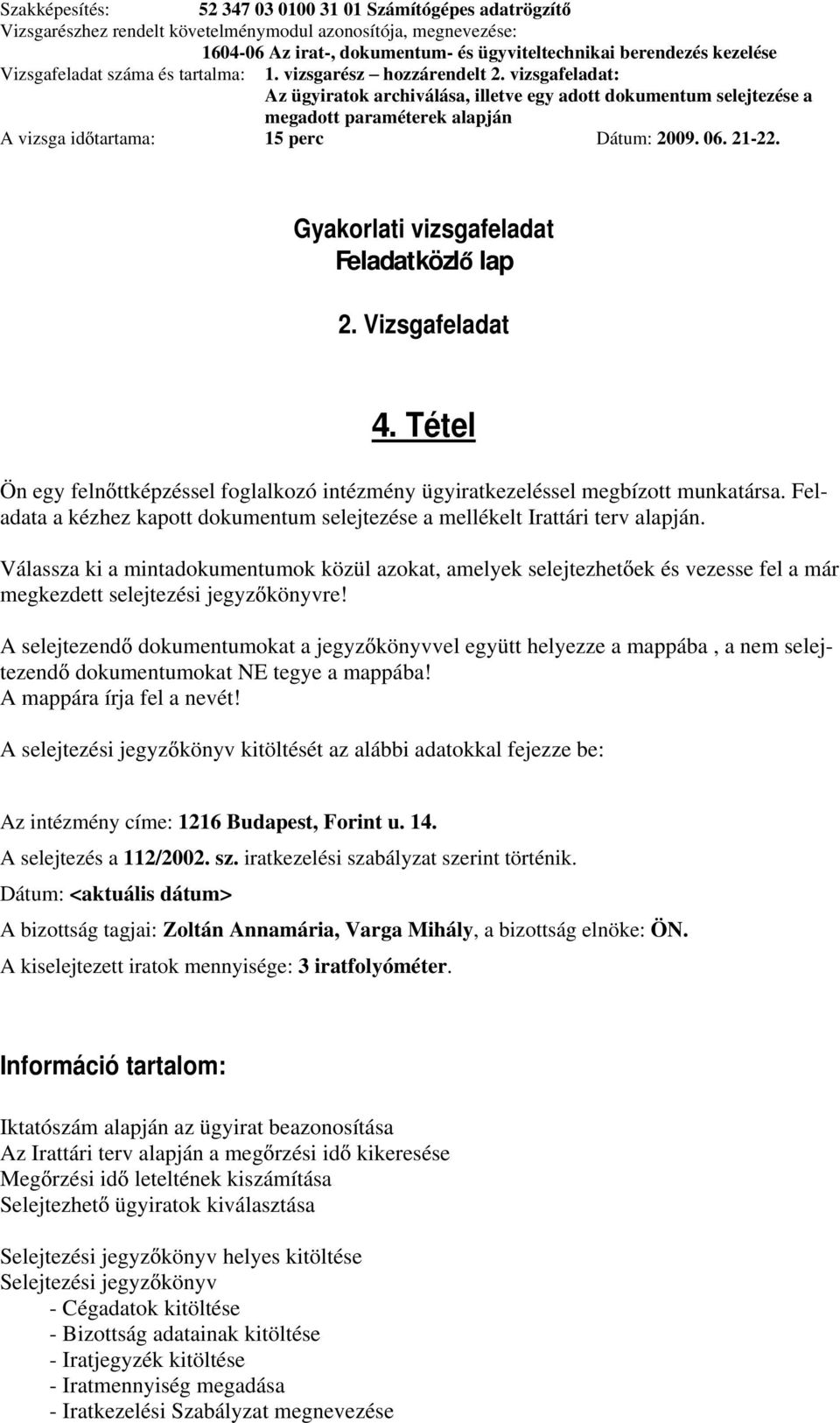 A selejtezend dokumentumokat a jegyz könyvvel együtt helyezze a mappába, a nem selejtezend dokumentumokat NE tegye a mappába! A mappára írja fel a nevét!