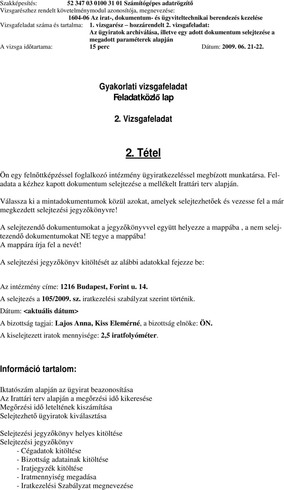 A selejtezend dokumentumokat a jegyz könyvvel együtt helyezze a mappába, a nem selejtezend dokumentumokat NE tegye a mappába! A mappára írja fel a nevét!