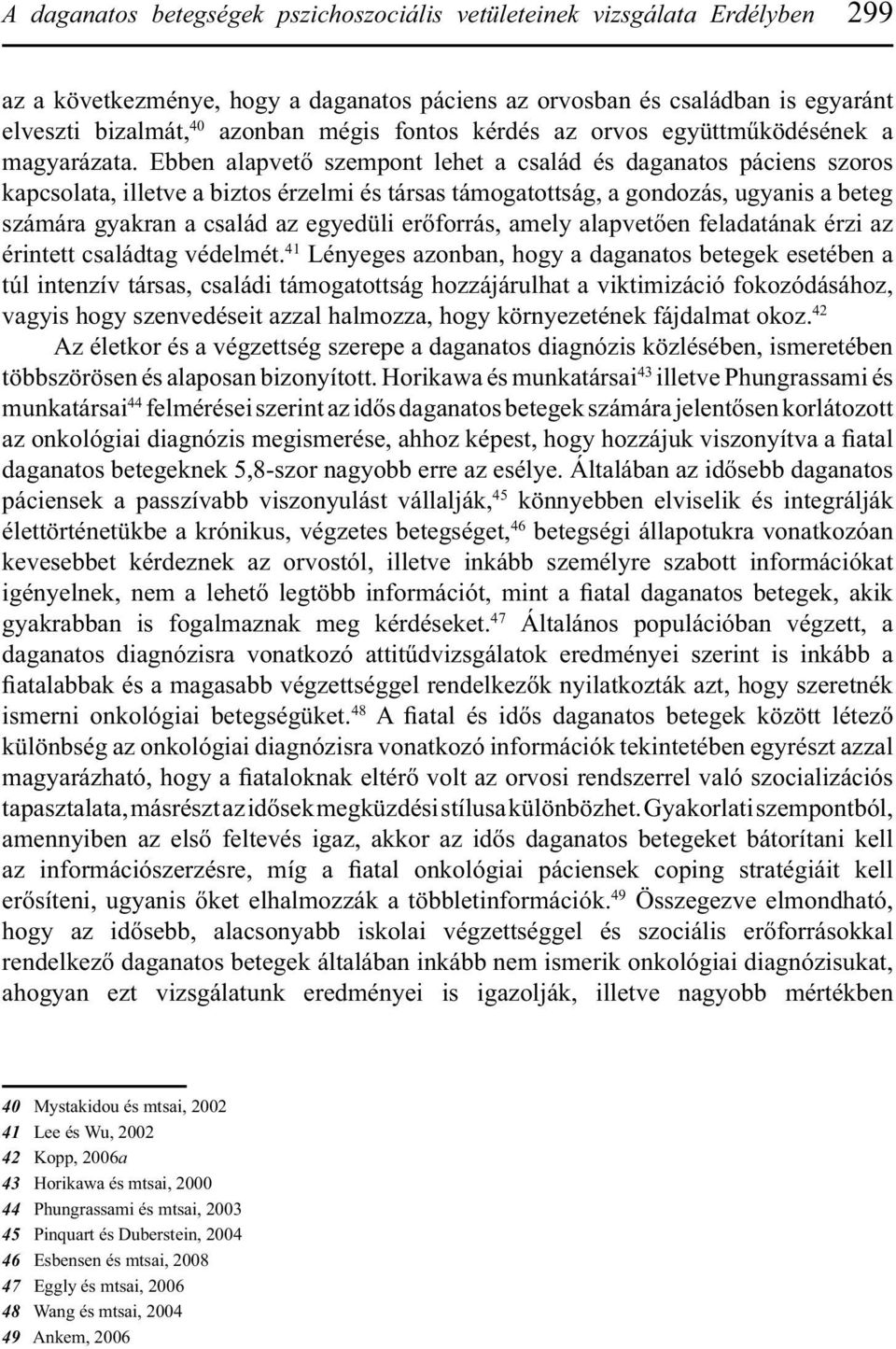 Ebben alapvető szempont lehet a család és daganatos páciens szoros kapcsolata, illetve a biztos érzelmi és társas támogatottság, a gondozás, ugyanis a beteg számára gyakran a család az egyedüli