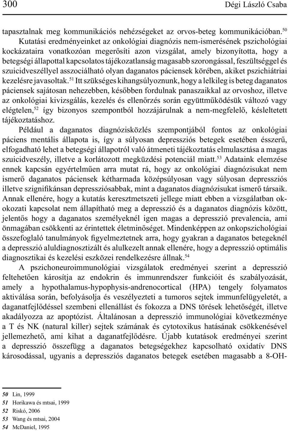 tájékozatlanság magasabb szorongással, feszültséggel és szuicidveszéllyel asszociálható olyan daganatos páciensek körében, akiket pszichiátriai kezelésre javasoltak.