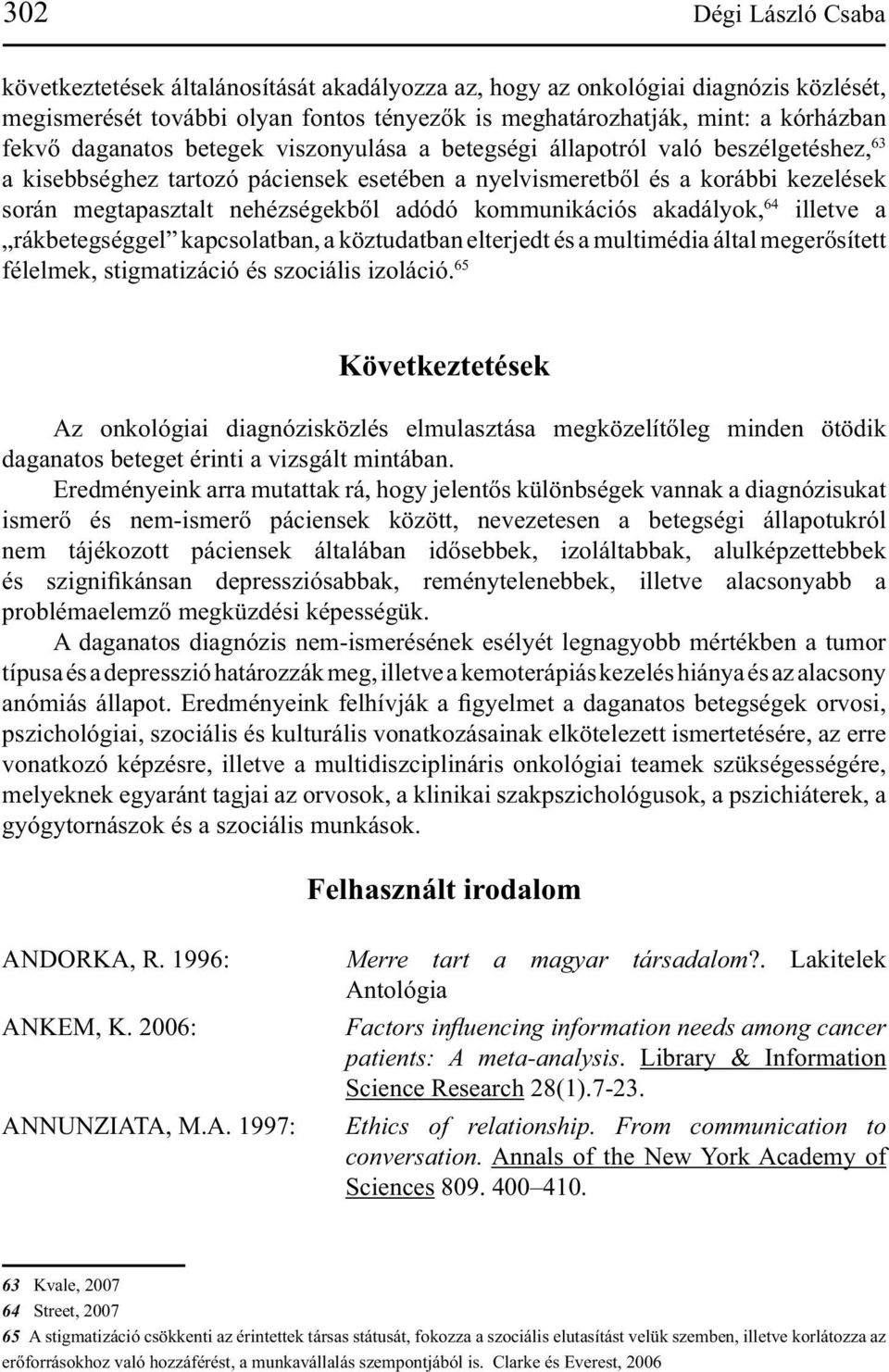 adódó kommunikációs akadályok, 64 illetve a rákbetegséggel kapcsolatban, a köztudatban elterjedt és a multimédia által megerősített félelmek, stigmatizáció és szociális izoláció.