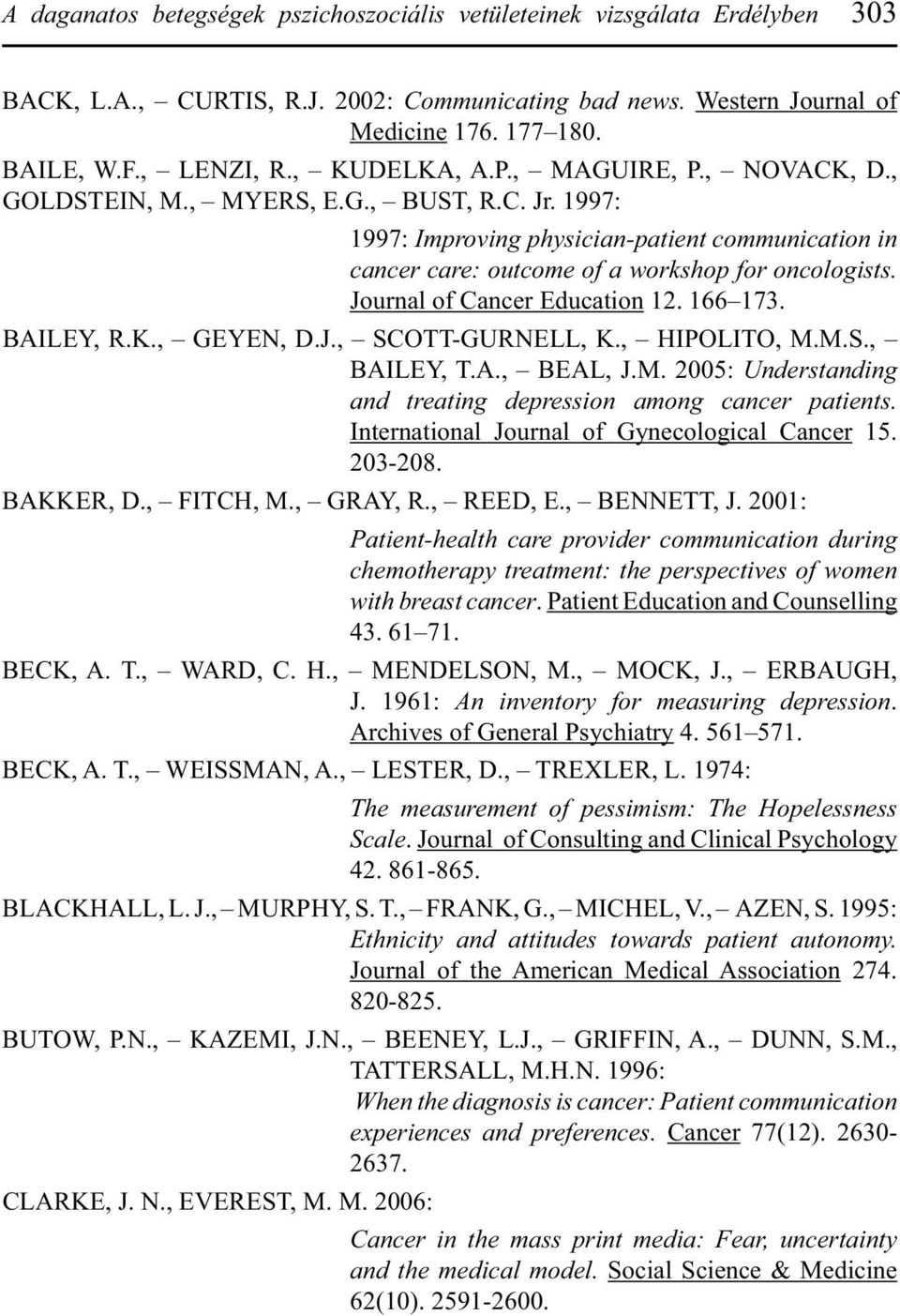 Journal of Cancer Education 12. 166 173. BAILEY, R.K., GEYEN, D.J., SCOTT-GURNELL, K., HIPOLITO, M.M.S., BAILEY, T.A., BEAL, J.M. 2005: Understanding and treating depression among cancer patients.