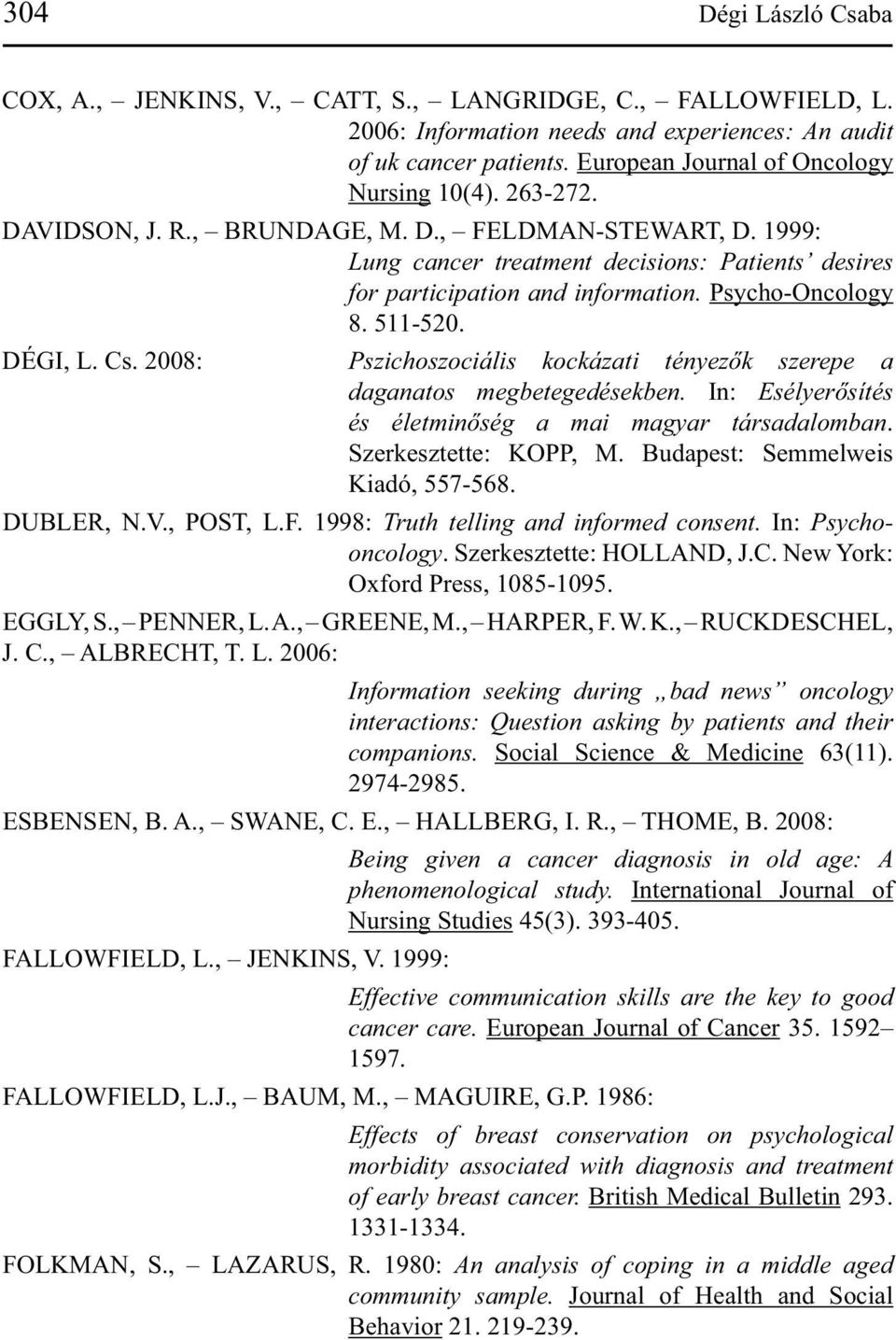 Psycho-Oncology 8. 511-520. DÉGI, L. Cs. 2008: Pszichoszociális kockázati tényezők szerepe a daganatos megbetegedésekben. In: Esélyerősítés és életminőség a mai magyar társadalomban.