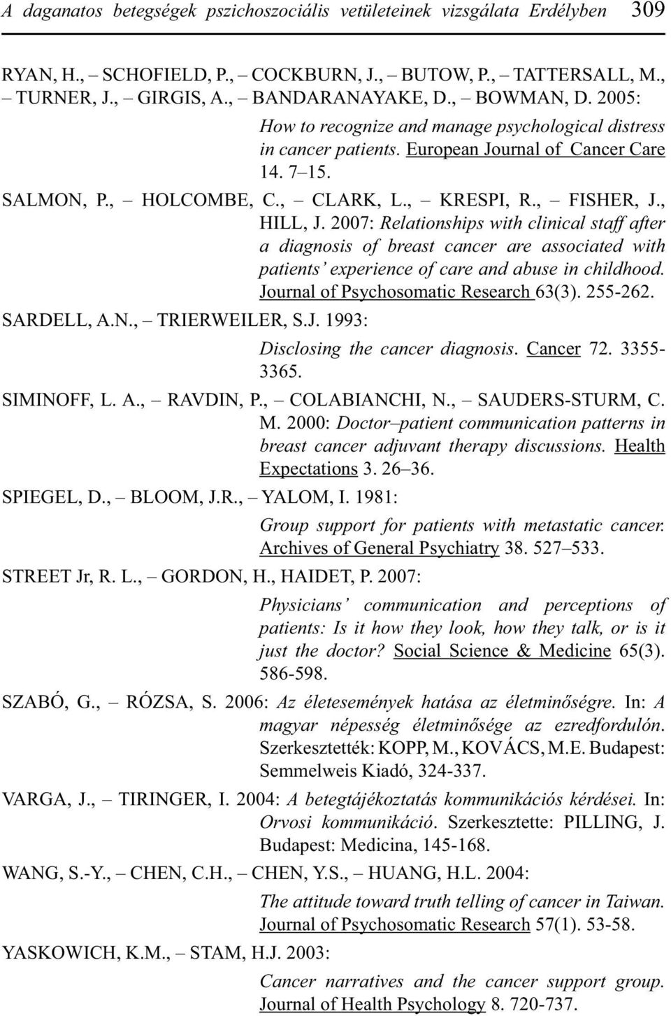 2007: Relationships with clinical staff after a diagnosis of breast cancer are associated with patients experience of care and abuse in childhood. Journal of Psychosomatic Research 63(3). 255-262.