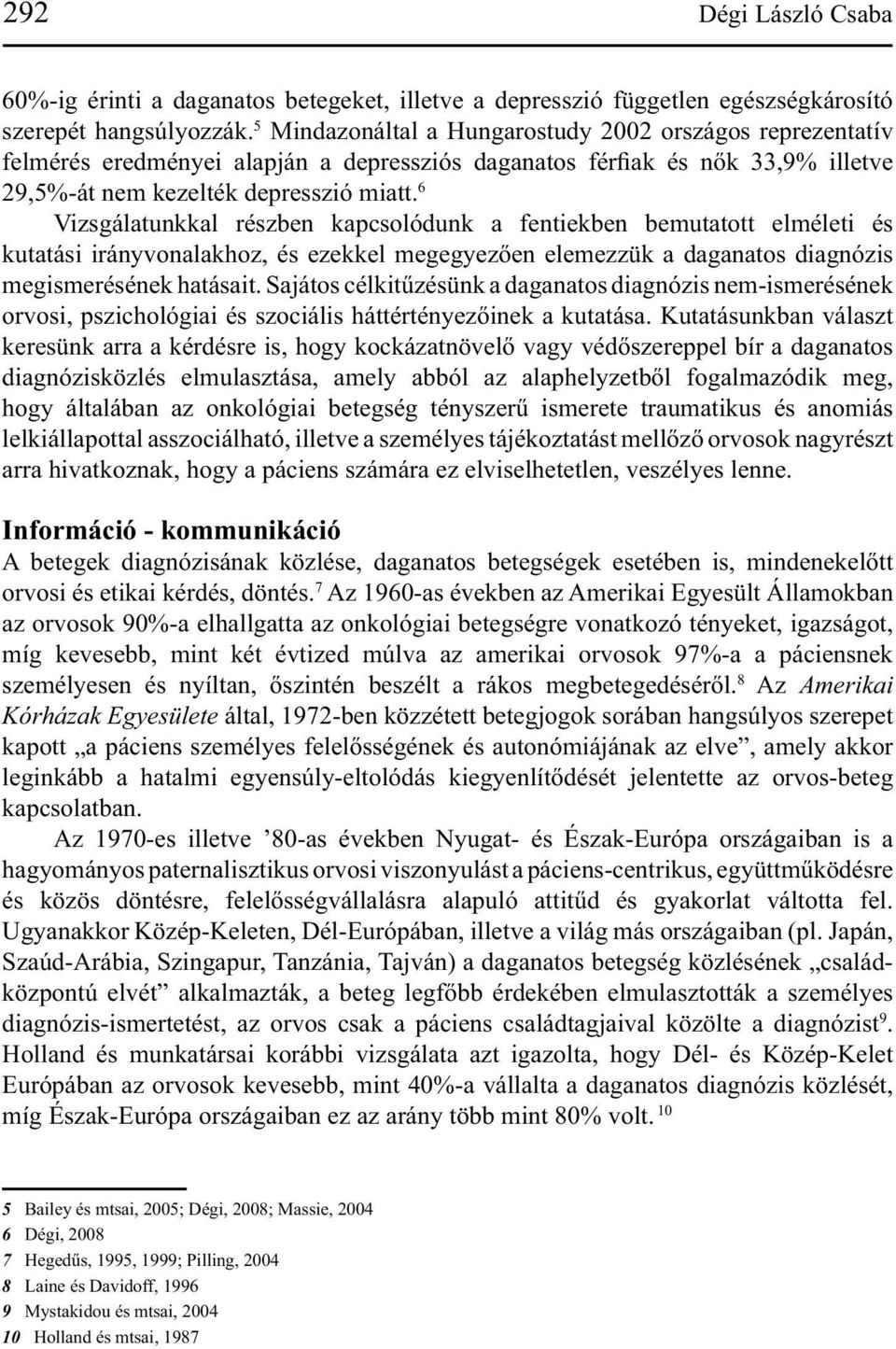 6 Vizsgálatunkkal részben kapcsolódunk a fentiekben bemutatott elméleti és kutatási irányvonalakhoz, és ezekkel megegyezően elemezzük a daganatos diagnózis megismerésének hatásait.