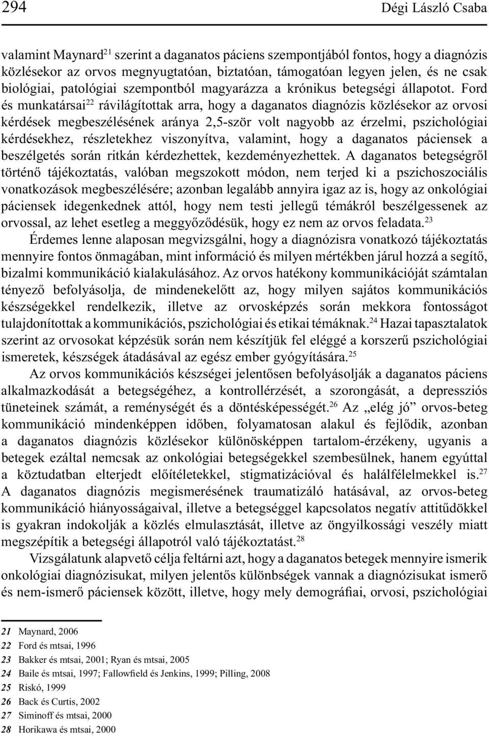 Ford és munkatársai 22 rávilágítottak arra, hogy a daganatos diagnózis közlésekor az orvosi kérdések megbeszélésének aránya 2,5-ször volt nagyobb az érzelmi, pszichológiai kérdésekhez, részletekhez