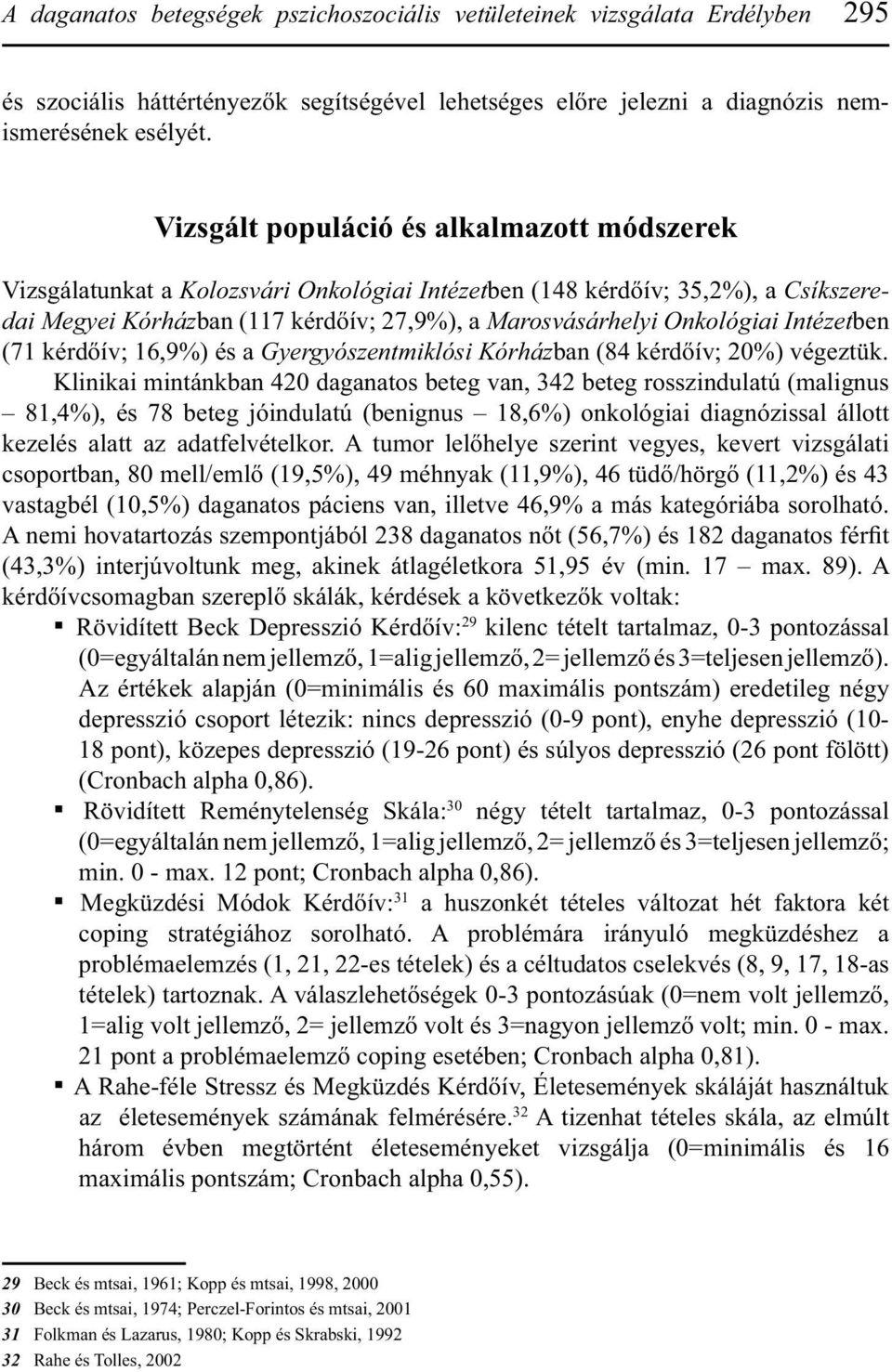 Intézetben (71 kérdőív; 16,9%) és a Gyergyószentmiklósi Kórházban (84 kérdőív; 20%) végeztük.