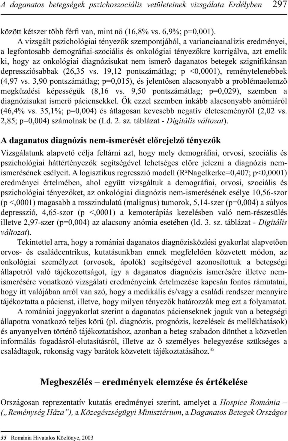 diagnózisukat nem ismerő daganatos betegek szignifikánsan depressziósabbak (26,35 vs. 19,12 pontszámátlag; p <0,0001), reménytelenebbek (4,97 vs.