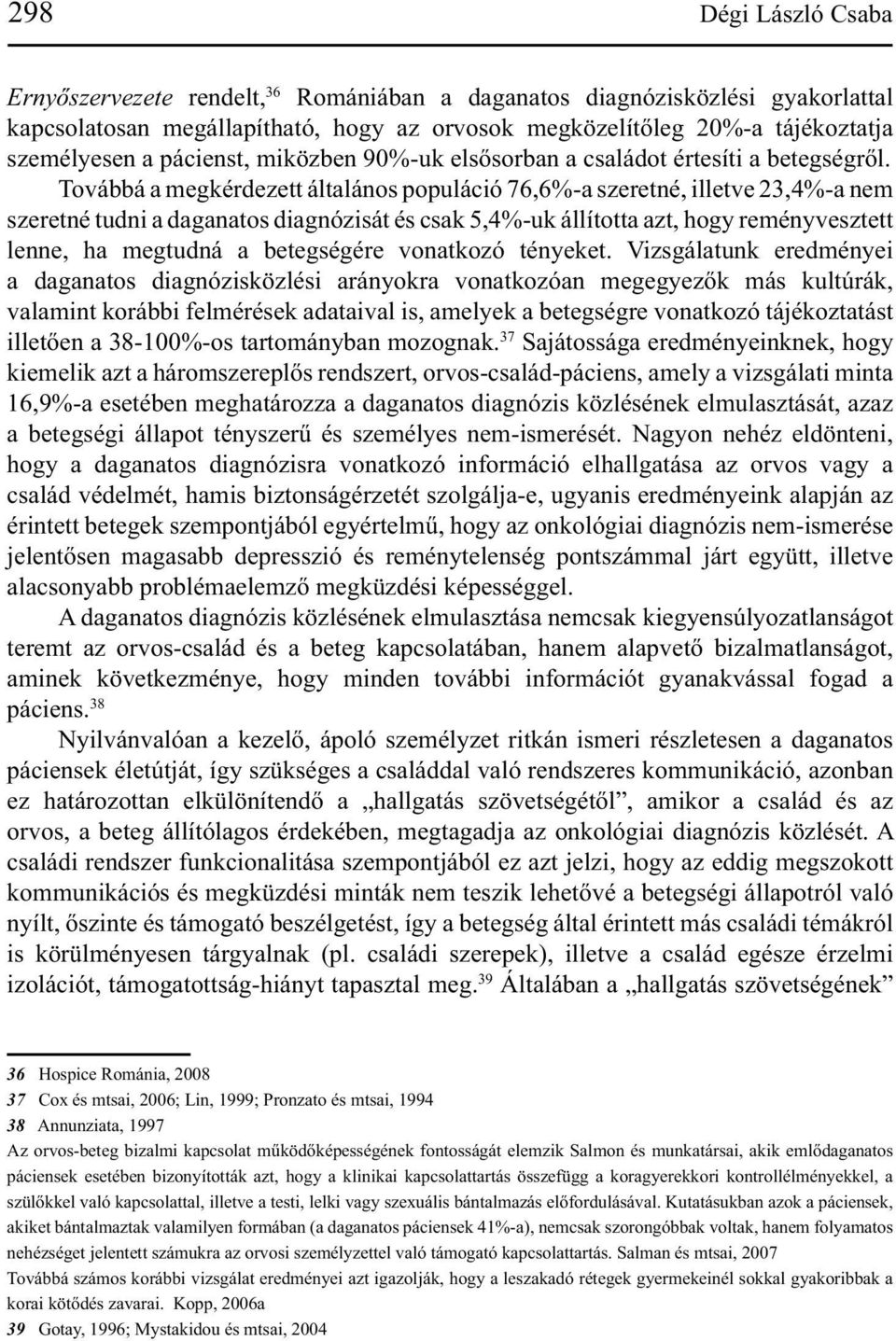 Továbbá a megkérdezett általános populáció 76,6%-a szeretné, illetve 23,4%-a nem szeretné tudni a daganatos diagnózisát és csak 5,4%-uk állította azt, hogy reményvesztett lenne, ha megtudná a