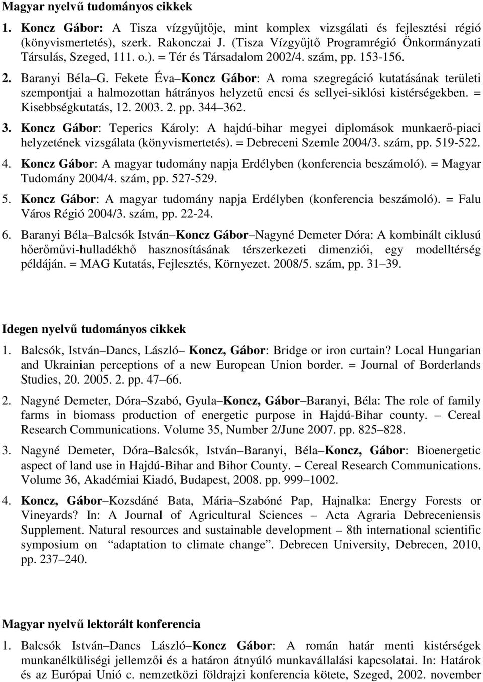 Fekete Éva Koncz Gábor: A roma szegregáció kutatásának területi szempontjai a halmozottan hátrányos helyzetű encsi és sellyei-siklósi kistérségekben. = Kisebbségkutatás, 12. 2003. 2. pp. 34