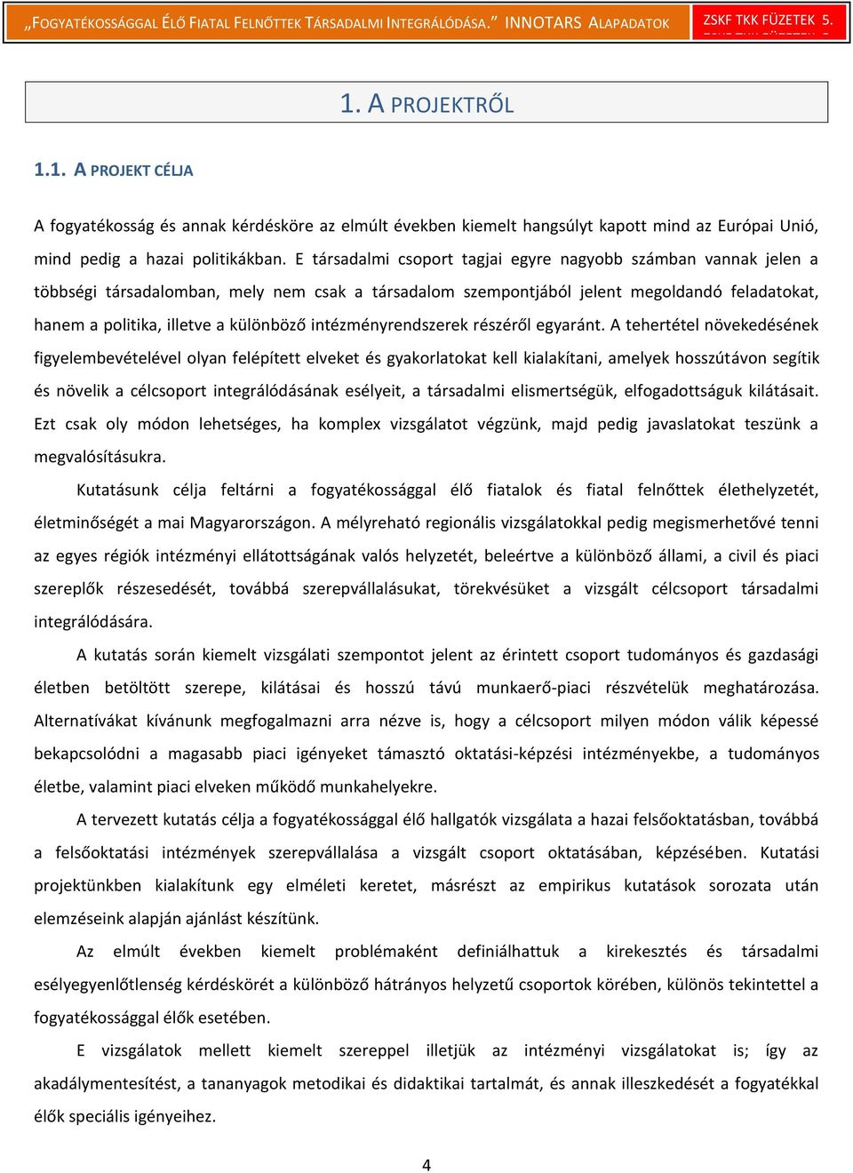 E társadalmi csoport tagjai egyre nagyobb számban vannak jelen a többségi társadalomban, mely nem csak a társadalom szempontjából jelent megoldandó feladatokat, hanem a politika, illetve a különböző