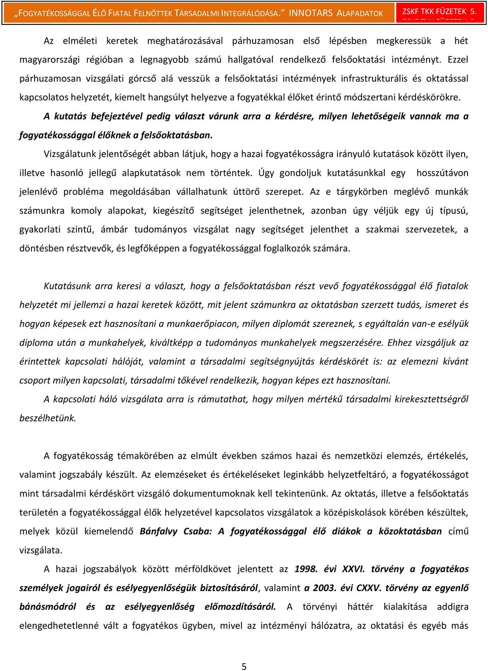 Ezzel párhuzamosan vizsgálati górcső alá vesszük a felsőoktatási intézmények infrastrukturális és oktatással kapcsolatos helyzetét, kiemelt hangsúlyt helyezve a fogyatékkal élőket érintő módszertani
