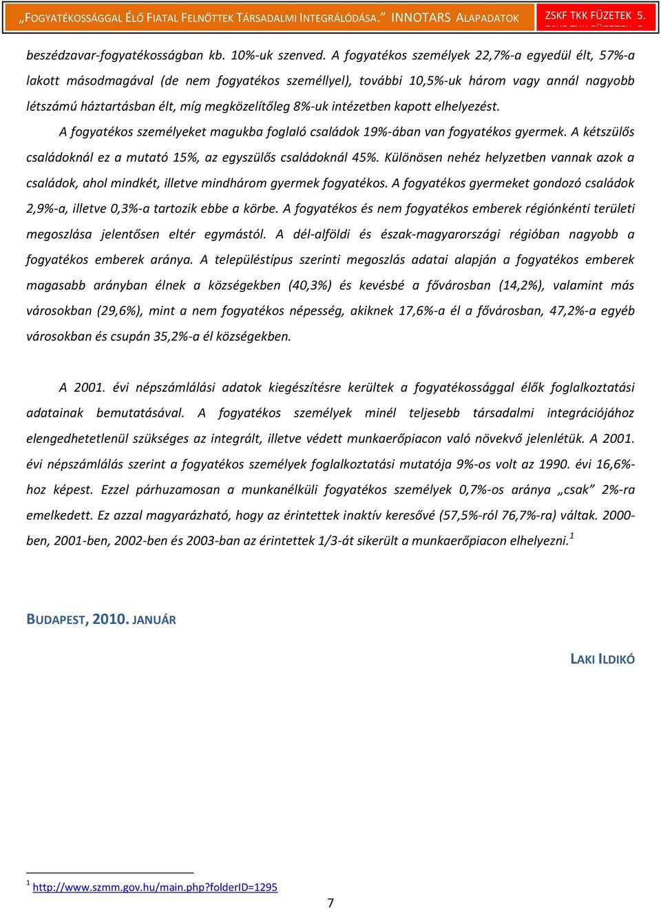 intézetben kapott elhelyezést. A fogyatékos személyeket magukba foglaló családok 19%-ában van fogyatékos gyermek. A kétszülős családoknál ez a mutató 15%, az egyszülős családoknál 45%.