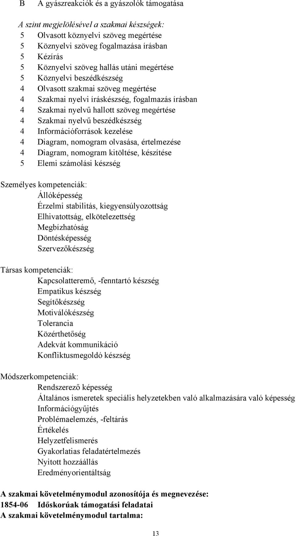 beszédkészség 4 Információforrások kezelése 4 Diagram, nomogram olvasása, értelmezése 4 Diagram, nomogram kitöltése, készítése 5 Elemi számolási készség Személyes kompetenciák: Állóképesség Érzelmi
