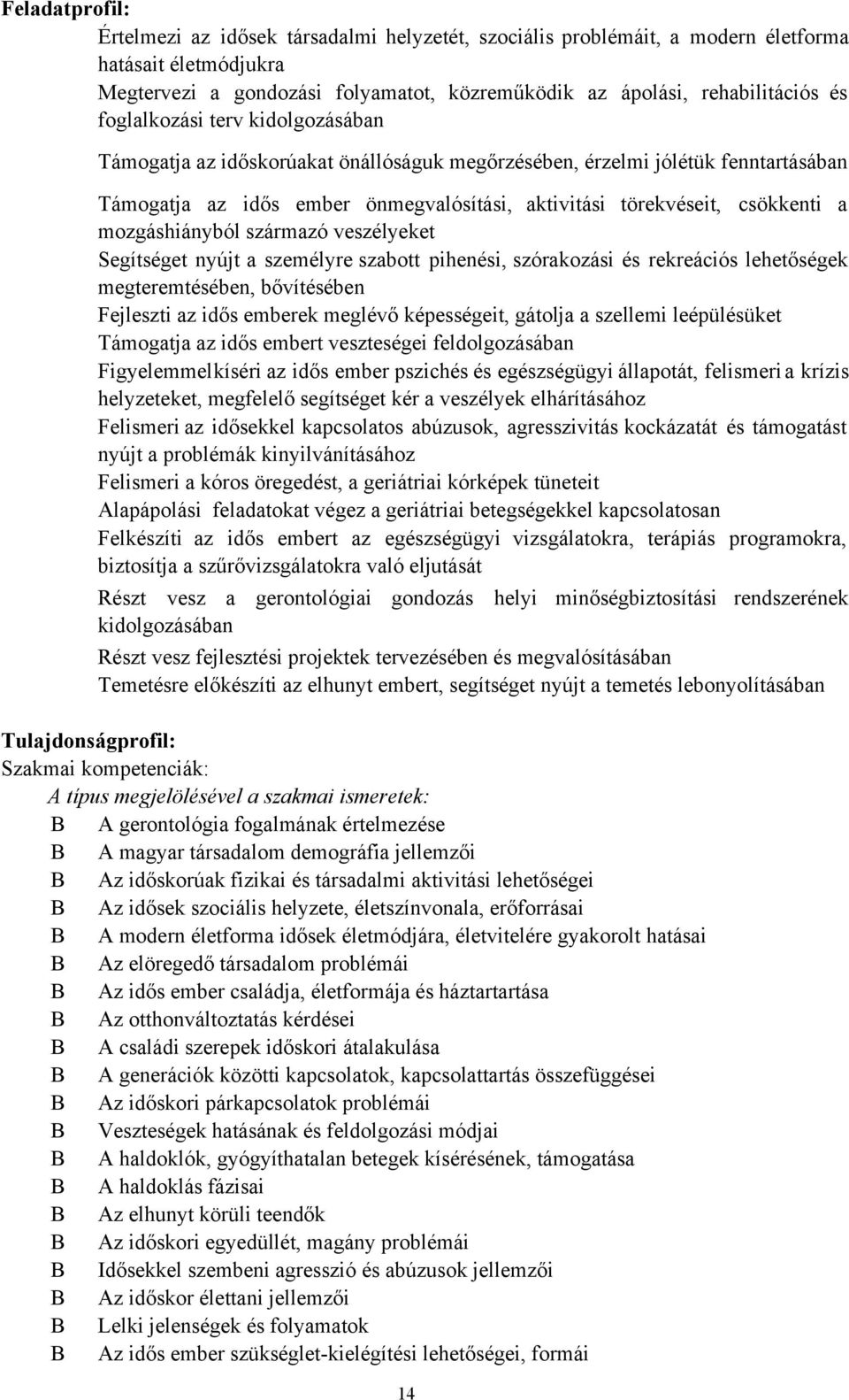 mozgáshiányból származó veszélyeket Segítséget nyújt a személyre szabott pihenési, szórakozási és rekreációs lehetőségek megteremtésében, bővítésében Fejleszti az idős emberek meglévő képességeit,