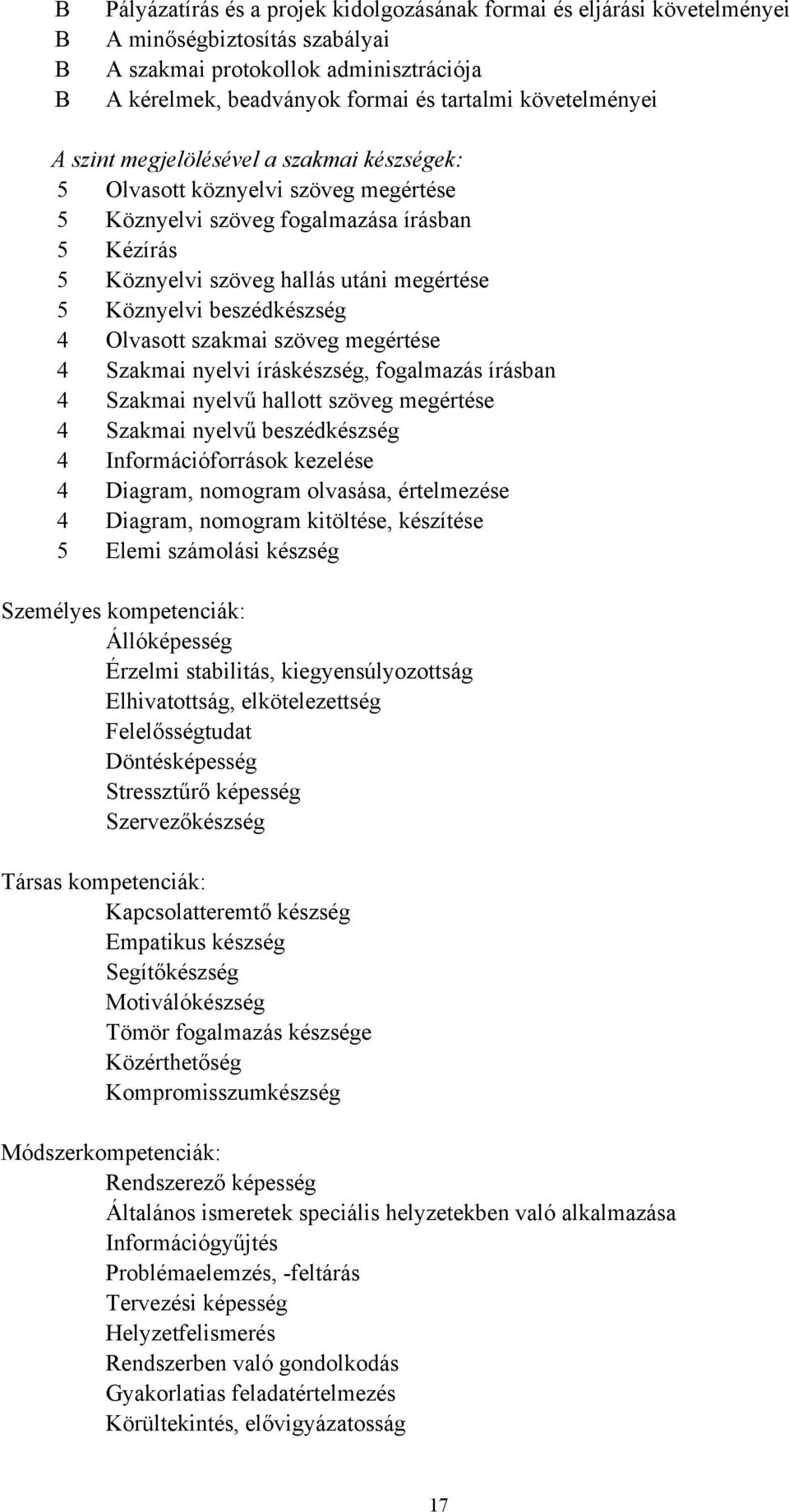 beszédkészség 4 Olvasott szakmai szöveg megértése 4 Szakmai nyelvi íráskészség, fogalmazás írásban 4 Szakmai nyelvű hallott szöveg megértése 4 Szakmai nyelvű beszédkészség 4 Információforrások
