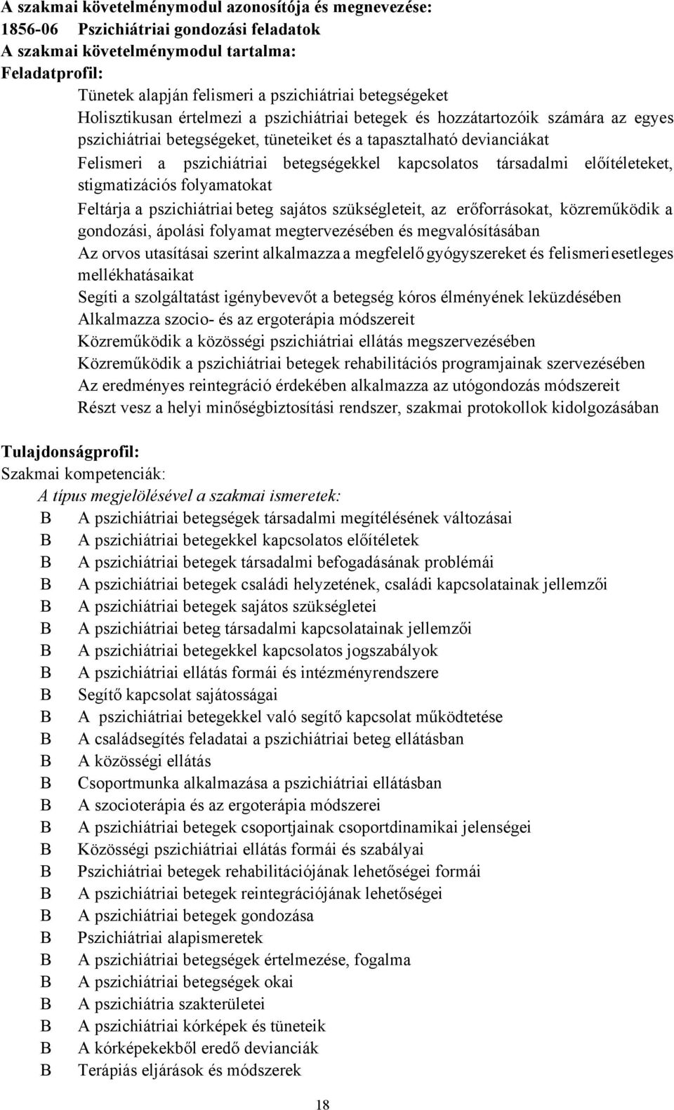 betegségekkel kapcsolatos társadalmi előítéleteket, stigmatizációs folyamatokat Feltárja a pszichiátriai beteg sajátos szükségleteit, az erőforrásokat, közreműködik a gondozási, ápolási folyamat